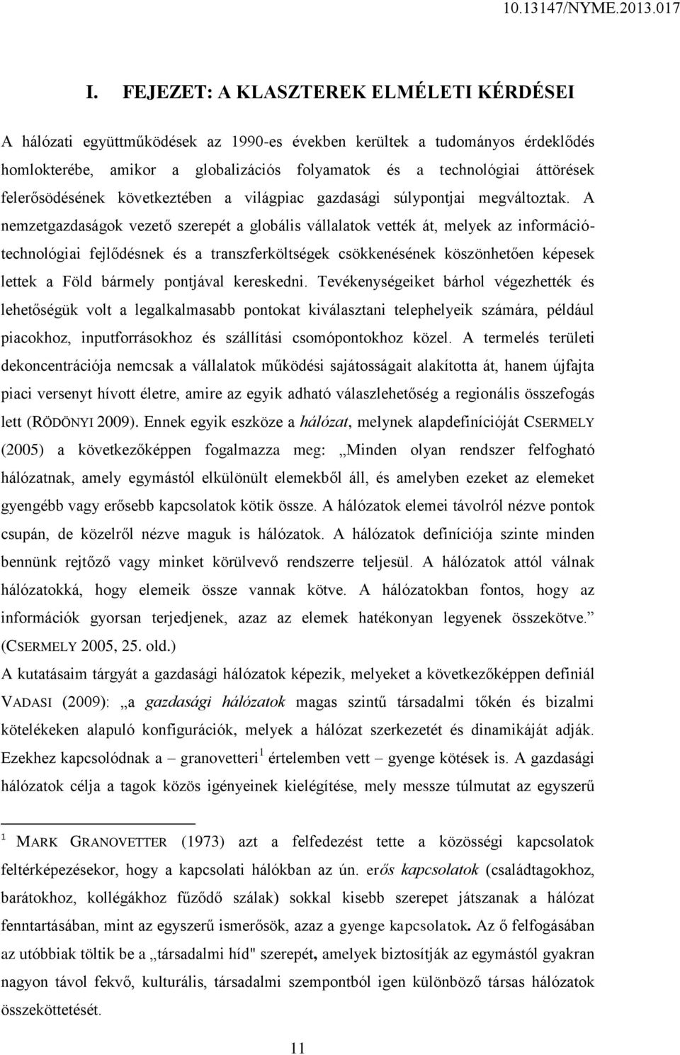 A nemzetgazdaságok vezető szerepét a globális vállalatok vették át, melyek az információtechnológiai fejlődésnek és a transzferköltségek csökkenésének köszönhetően képesek lettek a Föld bármely