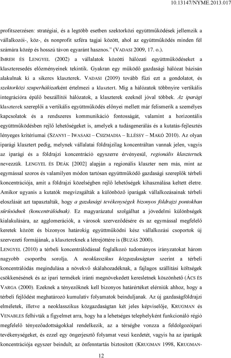 Gyakran egy működő gazdasági hálózat bázisán alakulnak ki a sikeres klaszterek. VADASI (2009) tovább fűzi ezt a gondolatot, és szektorközi szuperhálózatként értelmezi a klasztert.