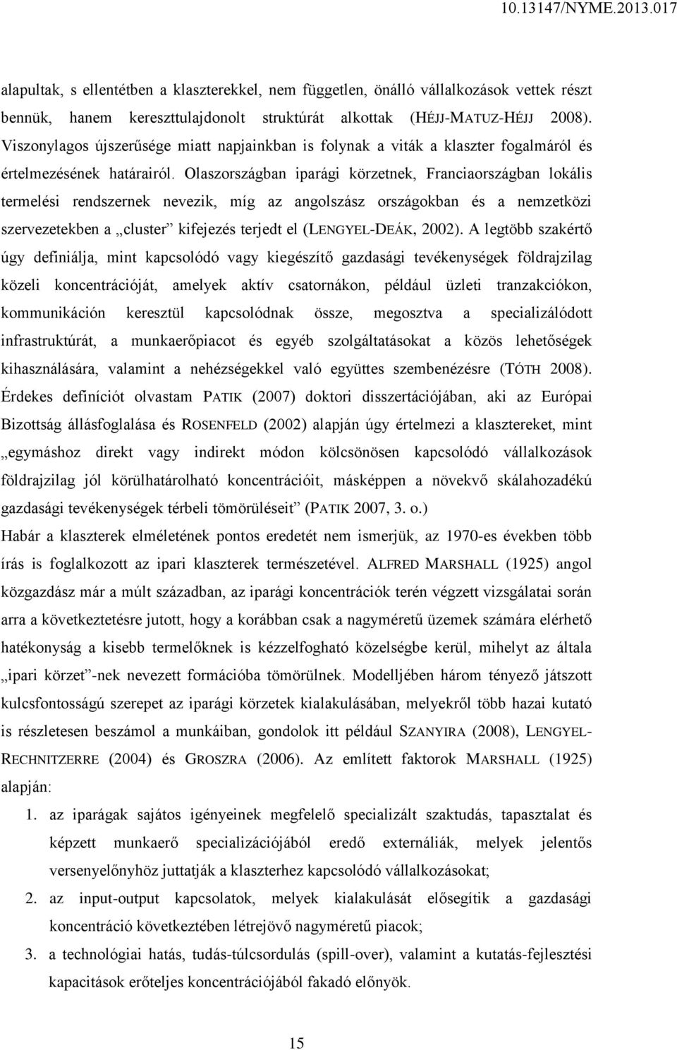 Olaszországban iparági körzetnek, Franciaországban lokális termelési rendszernek nevezik, míg az angolszász országokban és a nemzetközi szervezetekben a cluster kifejezés terjedt el (LENGYEL-DEÁK,