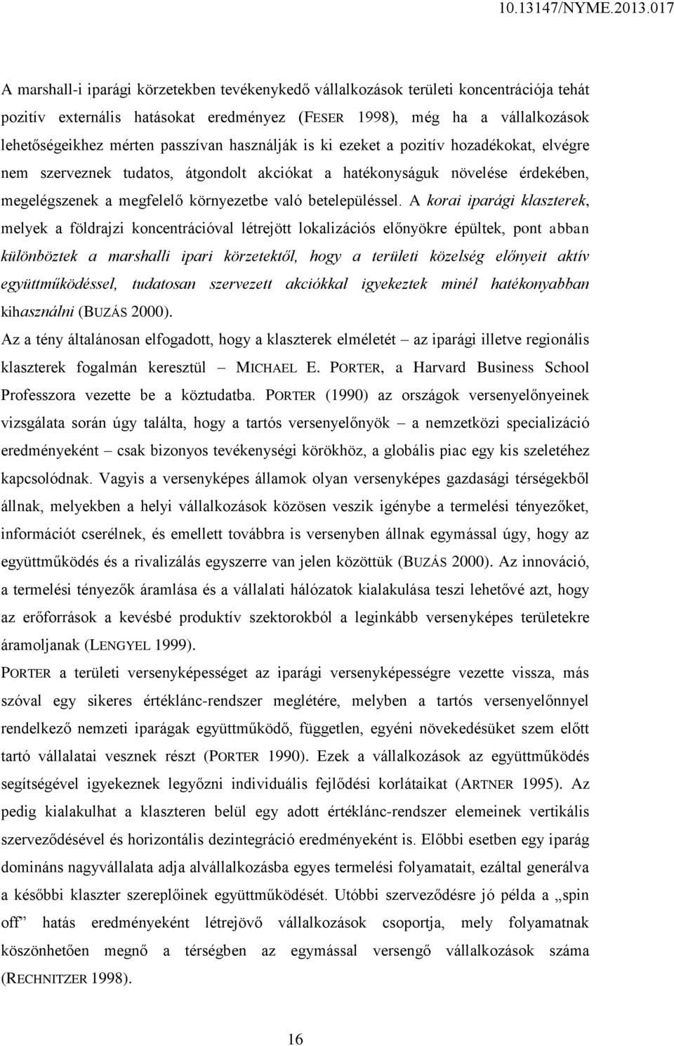 A korai iparági klaszterek, melyek a földrajzi koncentrációval létrejött lokalizációs előnyökre épültek, pont abban különböztek a marshalli ipari körzetektől, hogy a területi közelség előnyeit aktív