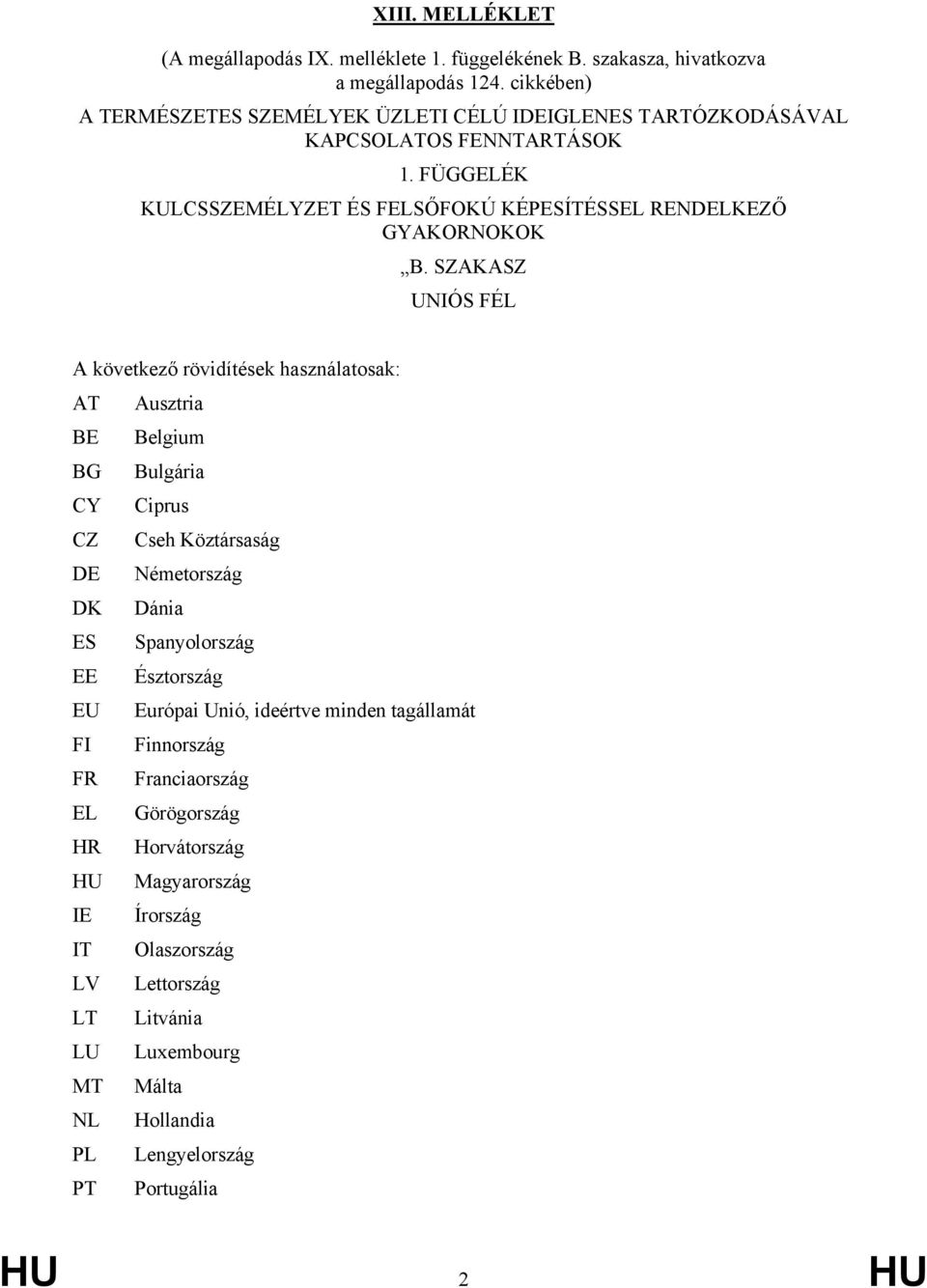 SZAKASZ UNIÓS FÉL A következő rövidítések használatosak: AT Ausztria BE Belgium BG Bulgária CY Ciprus CZ Cseh Köztársaság DE Németország DK Dánia ES Spanyolország EE Észtország