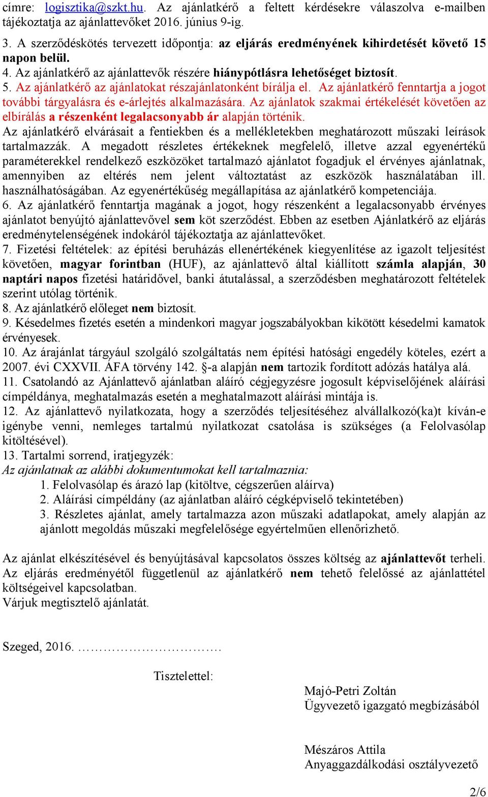 Az ajánlatkérő az ajánlatokat részajánlatonként bírálja el. Az ajánlatkérő fenntartja a jogot további tárgyalásra és e-árlejtés alkalmazására.