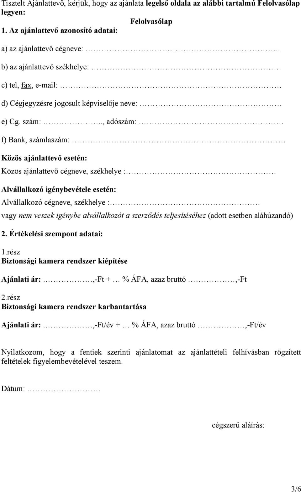 f) Bank, számlaszám: Közös ajánlattevő esetén: Közös ajánlattevő cégneve, székhelye : Alvállalkozó igénybevétele esetén: Alvállalkozó cégneve, székhelye : vagy nem veszek igénybe alvállalkozót a