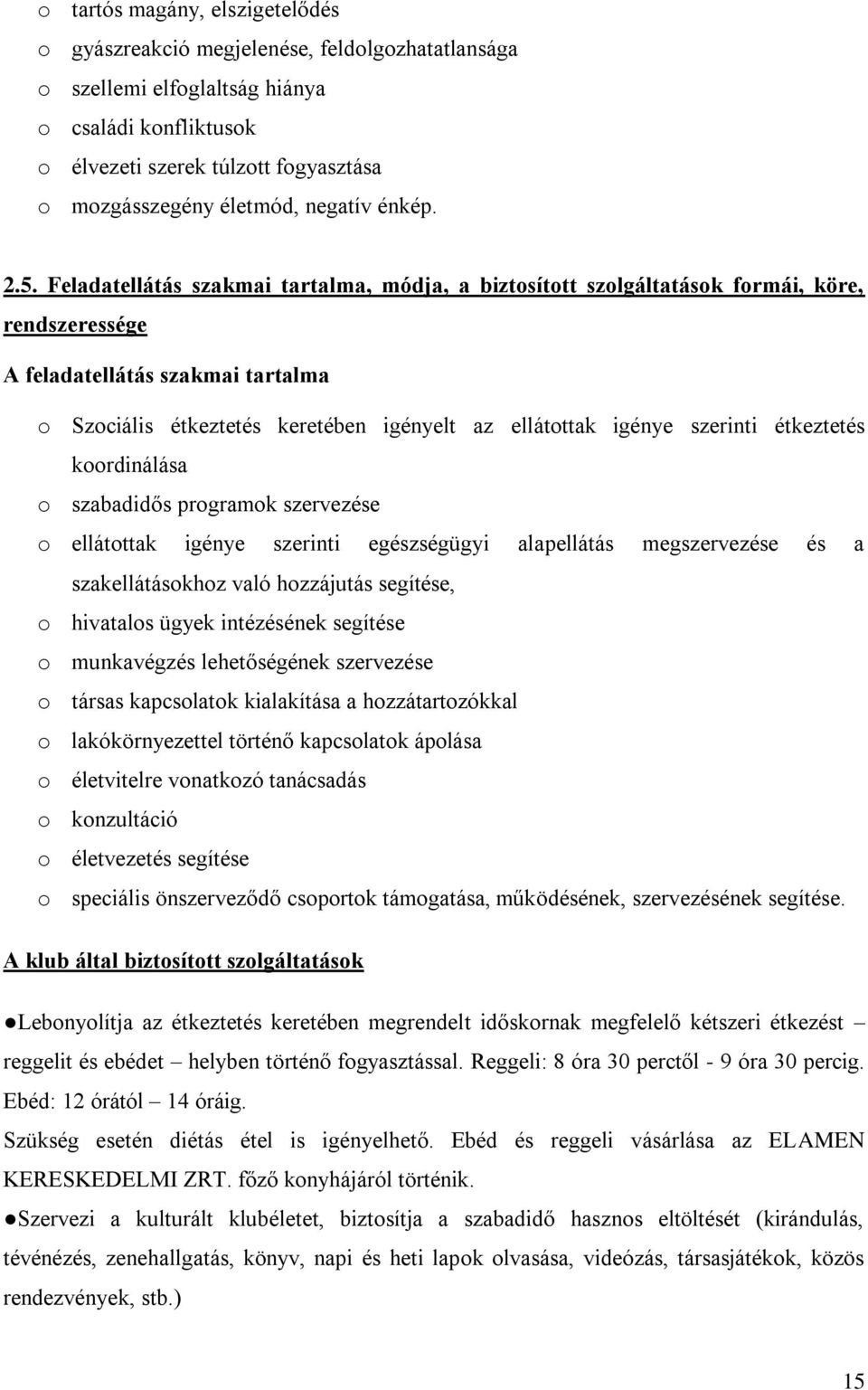 Feladatellátás szakmai tartalma, módja, a biztosított szolgáltatások formái, köre, rendszeressége A feladatellátás szakmai tartalma o Szociális étkeztetés keretében igényelt az ellátottak igénye