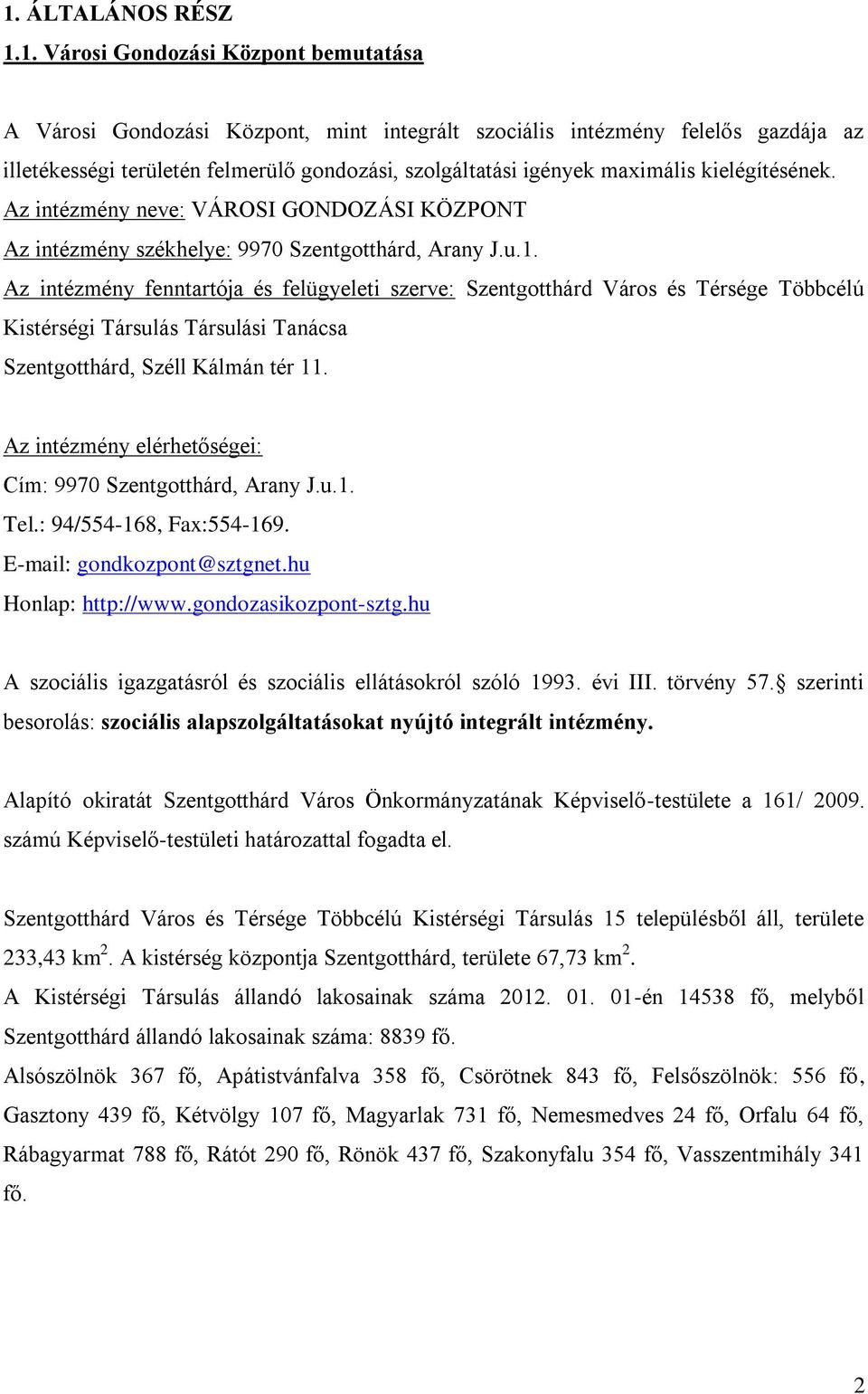 Az intézmény fenntartója és felügyeleti szerve: Szentgotthárd Város és Térsége Többcélú Kistérségi Társulás Társulási Tanácsa Szentgotthárd, Széll Kálmán tér 11.