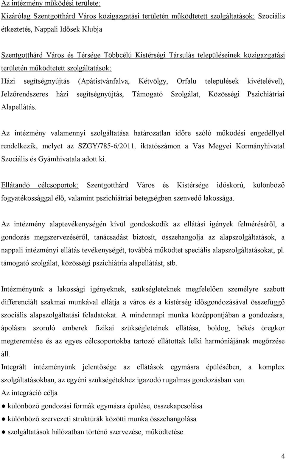 segítségnyújtás, Támogató Szolgálat, Közösségi Pszichiátriai Alapellátás. Az intézmény valamennyi szolgáltatása határozatlan időre szóló működési engedéllyel rendelkezik, melyet az SZGY/785-6/2011.