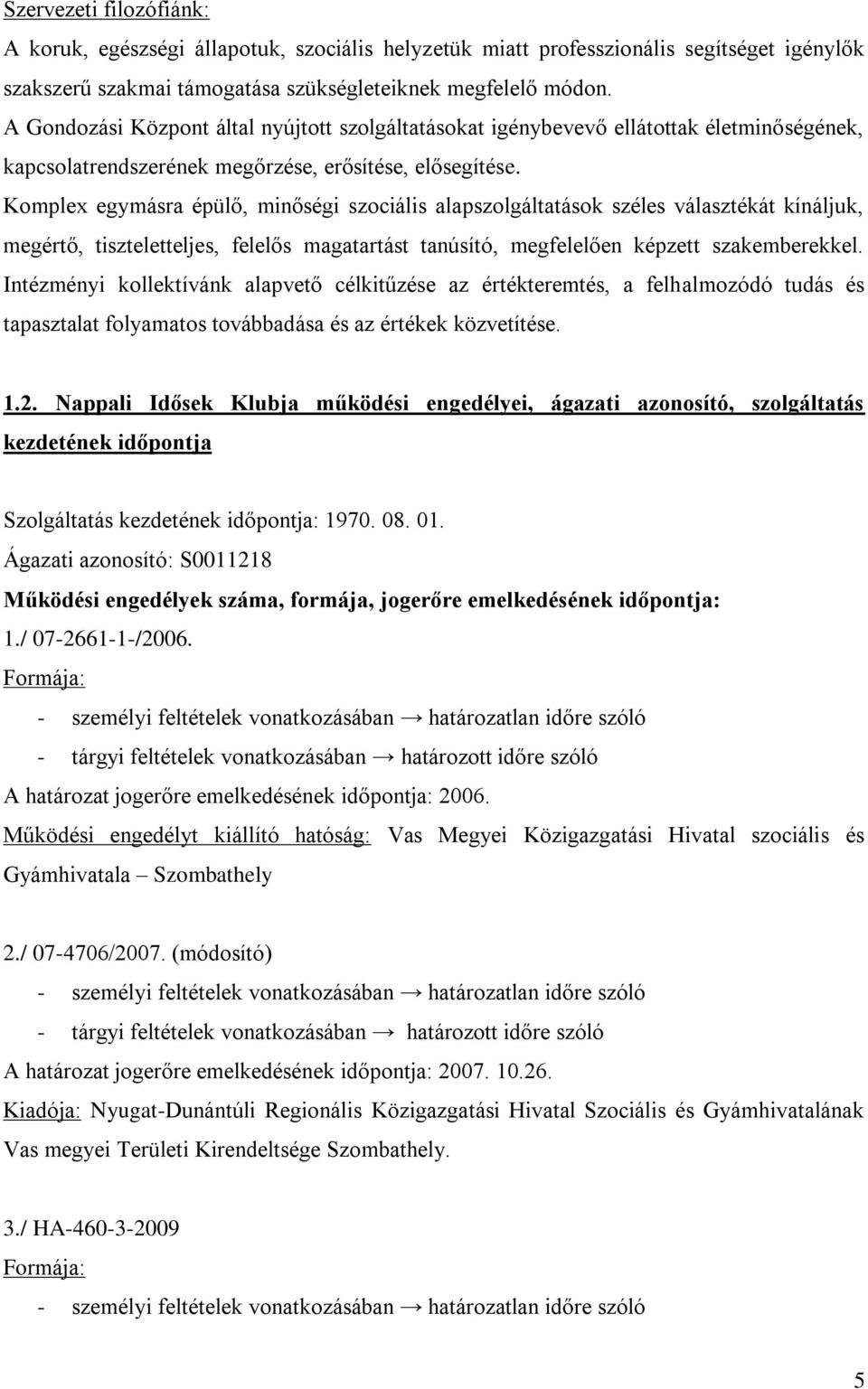 Komplex egymásra épülő, minőségi szociális alapszolgáltatások széles választékát kínáljuk, megértő, tiszteletteljes, felelős magatartást tanúsító, megfelelően képzett szakemberekkel.