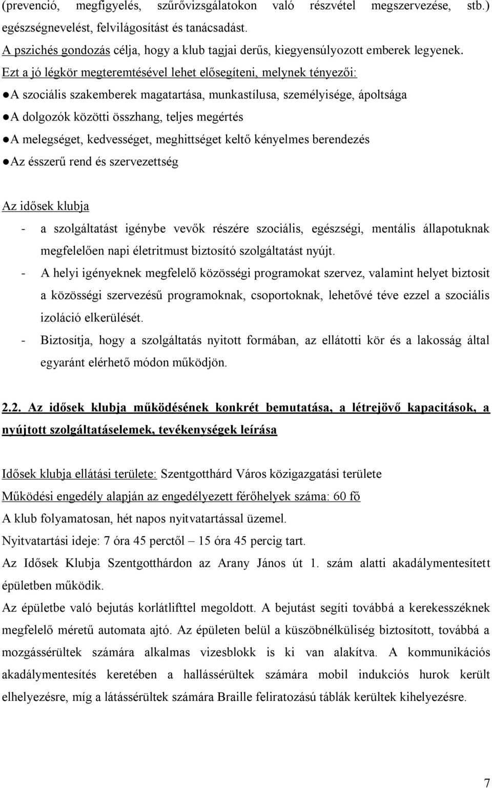 Ezt a jó légkör megteremtésével lehet elősegíteni, melynek tényezői: A szociális szakemberek magatartása, munkastílusa, személyisége, ápoltsága A dolgozók közötti összhang, teljes megértés A