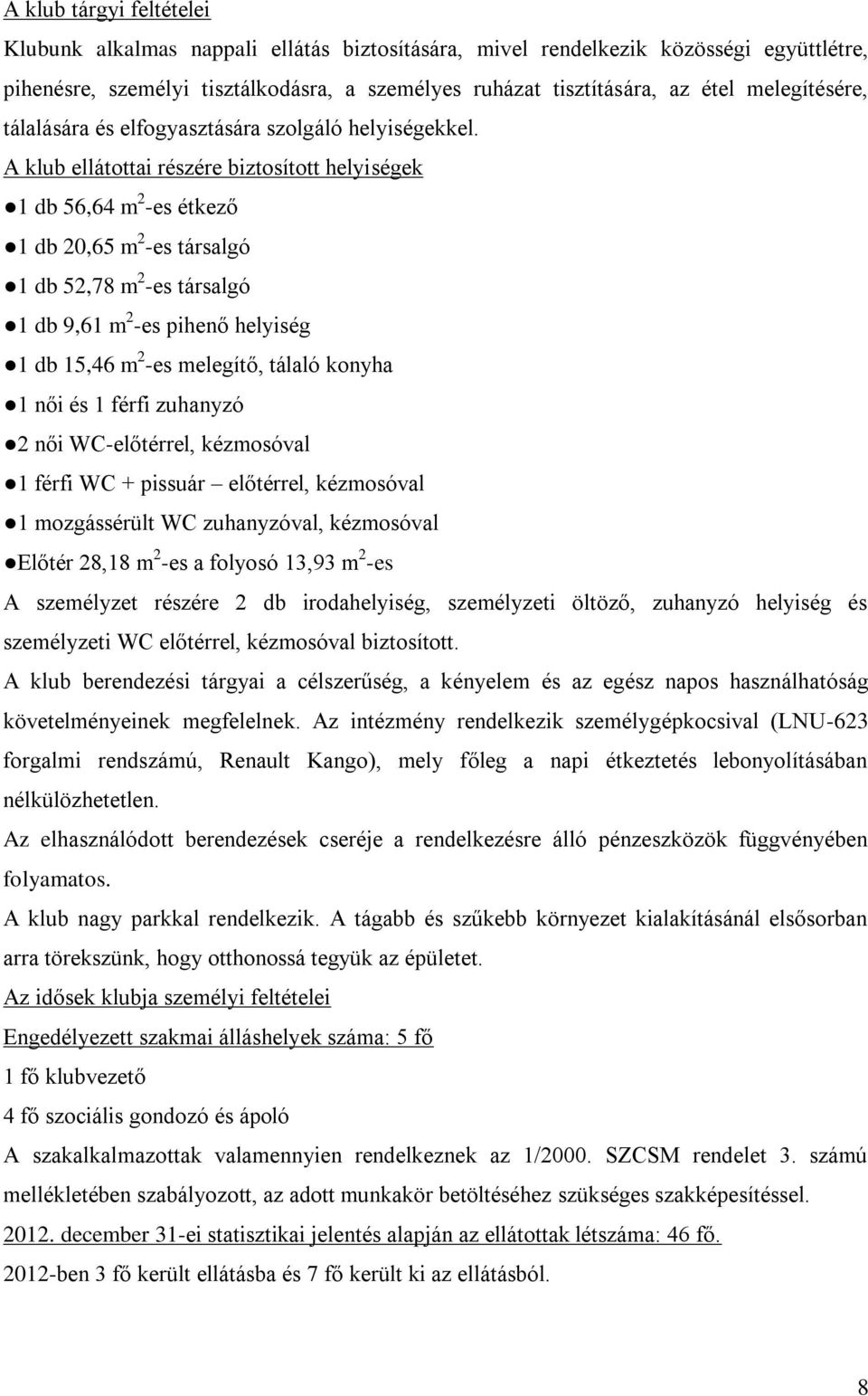 A klub ellátottai részére biztosított helyiségek 1 db 56,64 m 2 -es étkező 1 db 20,65 m 2 -es társalgó 1 db 52,78 m 2 -es társalgó 1 db 9,61 m 2 -es pihenő helyiség 1 db 15,46 m 2 -es melegítő,