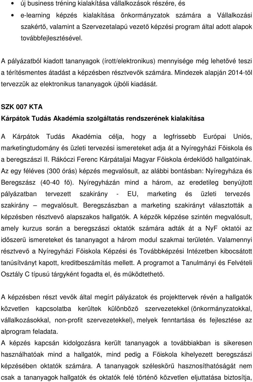 SZK 007 KTA Kárpátok Tudás Akadémia szolgáltatás rendszerének kialakítása A Kárpátok Tudás Akadémia célja, hogy a legfrissebb Európai Uniós, marketingtudomány és üzleti tervezési ismereteket adja át