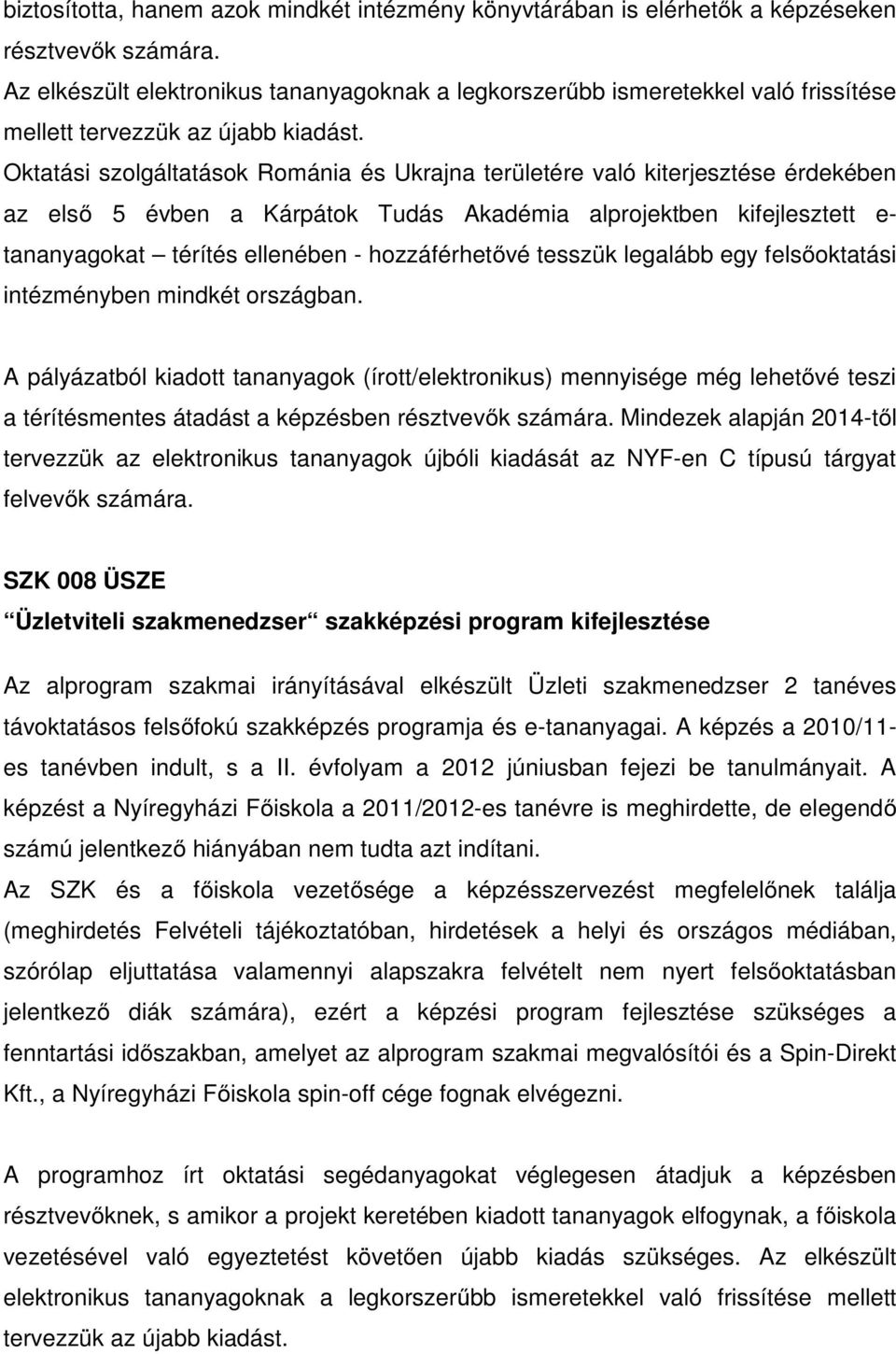 Kárpátok Tudás Akadémia alprojektben kifejlesztett e- tananyagokat térítés ellenében - hozzáférhetővé tesszük legalább egy felsőoktatási intézményben mindkét országban.