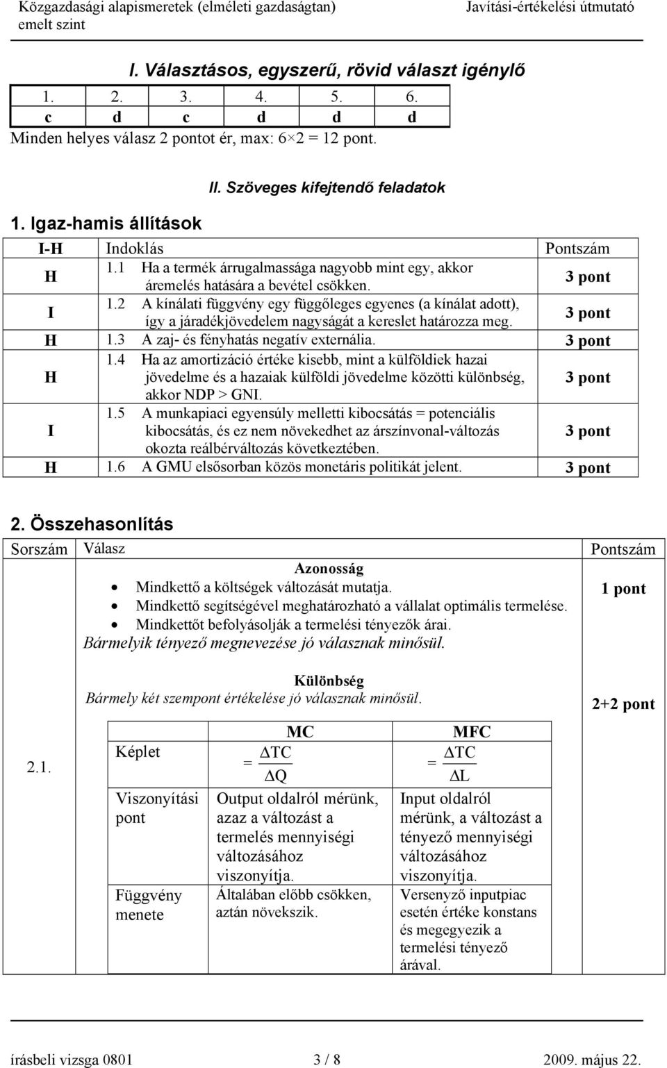 A kínálati függvény egy függőleges egyenes (a kínálat adott), így a járadékjövedelem nagyságát a kereslet határozza meg. H 1.