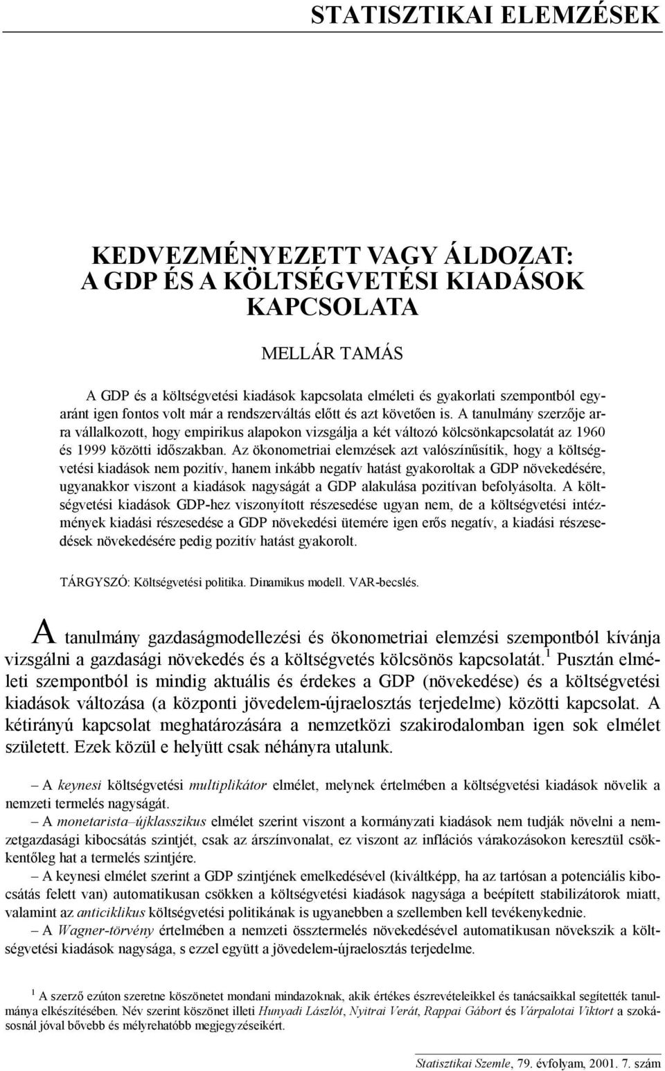 Az ökonomeriai elemzések az valószínűsíik, hogy a kölségveési kiadások nem poziív, hanem inkább negaív haás gyakorolak a GDP növekedésére, ugyanakkor viszon a kiadások nagyságá a GDP alakulása