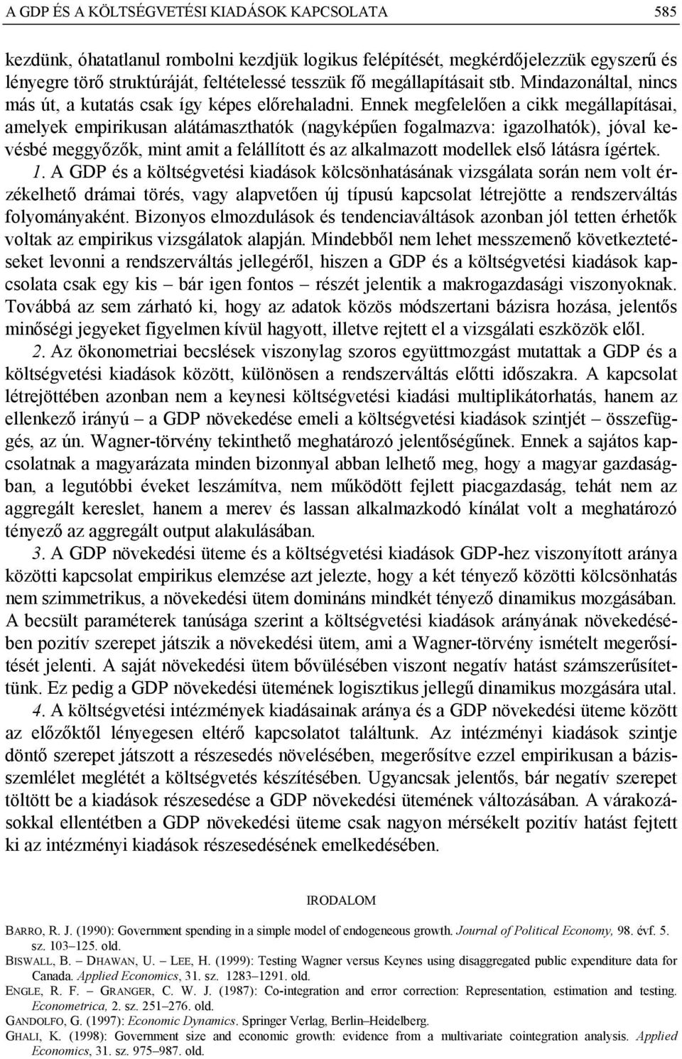 Ennek megfelelően a cikk megállapíásai, amelyek empirikusan aláámaszhaók (nagyképűen fogalmazva: igazolhaók), jóval kevésbé meggyőzők, min ami a felállío és az alkalmazo modellek első láásra ígérek.