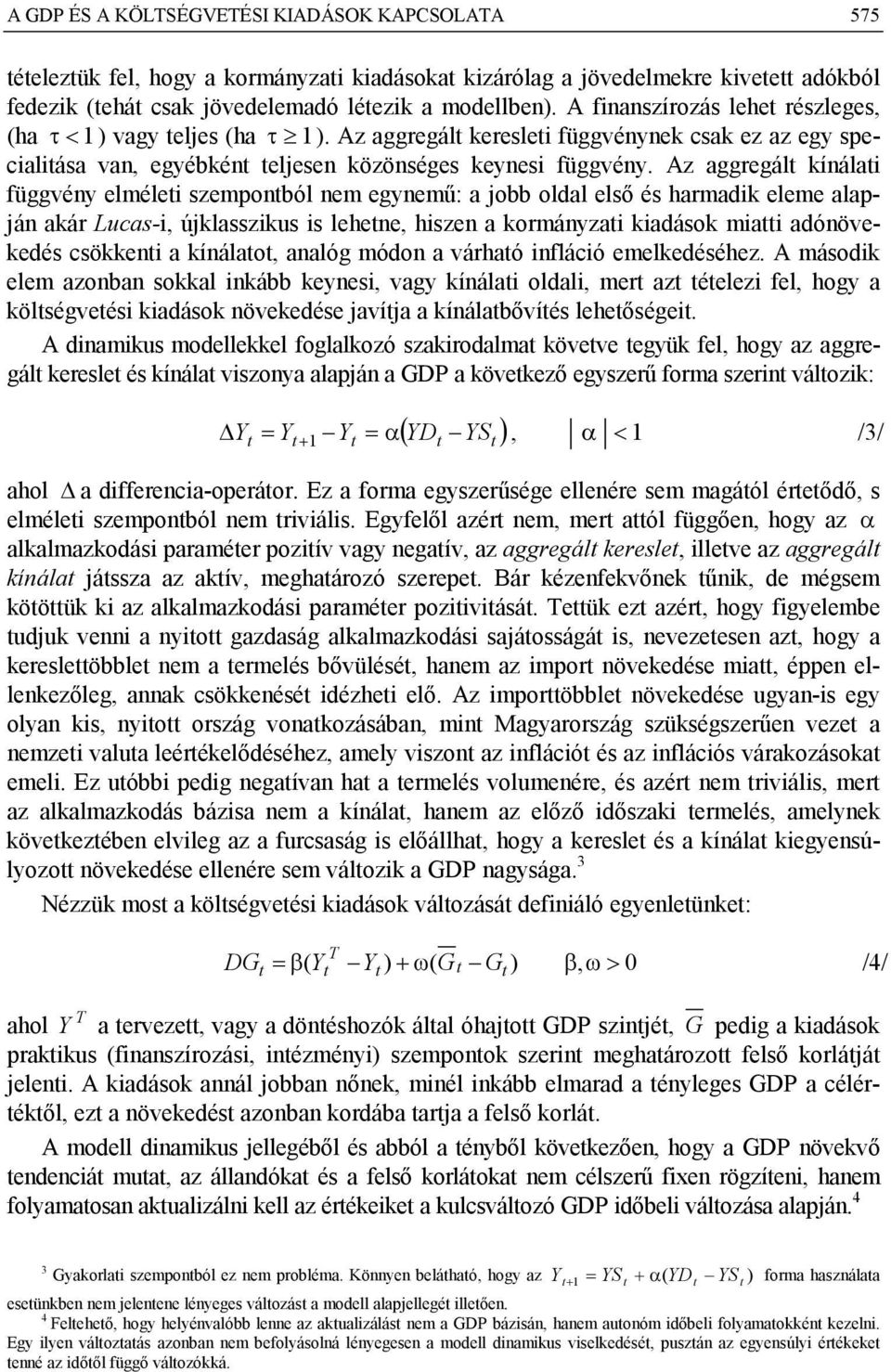 Az aggregál kínálai függvény elmélei szemponból nem egynemű: a jobb oldal első és harmadik eleme alapján akár Lucas-i, újklasszikus is lehene, hiszen a kormányzai kiadások miai adónövekedés csökkeni