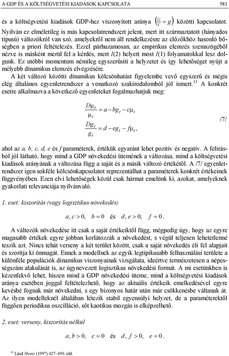 Ezzel párhuzamosan, az empirikus elemzés szemszögéből nézve is máskén merül fel a kérdés, mer I(2) helye mos I(1) folyamaokkal lesz dolgunk.