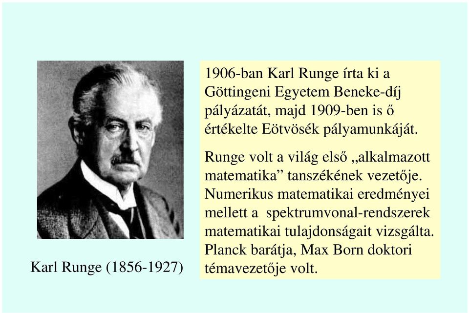 Karl Runge (1856-1927) Runge volt a világ elsı alkalmazott matematika tanszékének vezetıje.