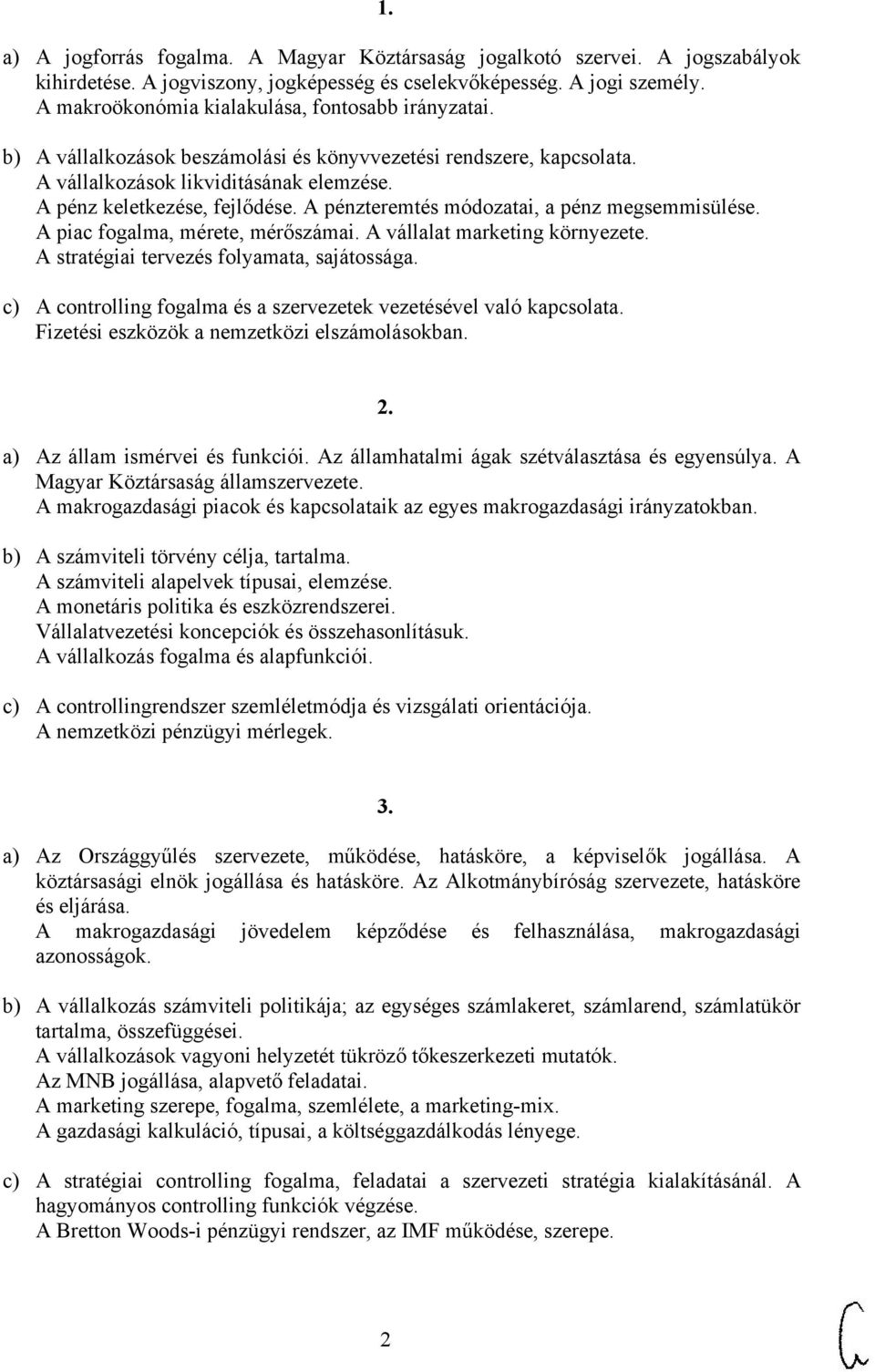 A pénzteremtés módozatai, a pénz megsemmisülése. A piac fogalma, mérete, mérőszámai. A vállalat marketing környezete. A stratégiai tervezés folyamata, sajátossága.