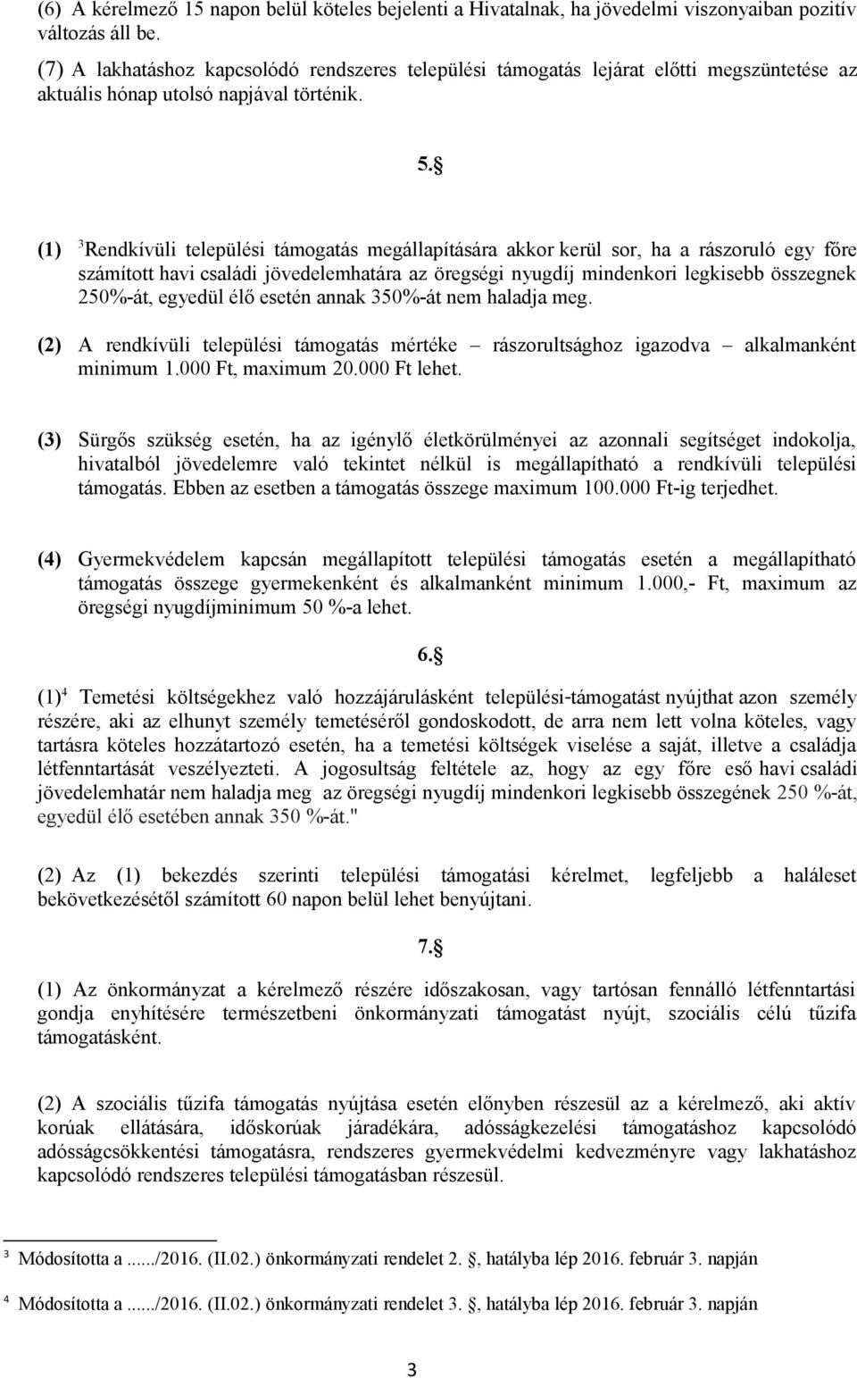 (1) 3 Rendkívüli települési támogatás megállapítására akkor kerül sor, ha a rászoruló egy főre számított havi családi jövedelemhatára az öregségi nyugdíj mindenkori legkisebb összegnek 250%-át,