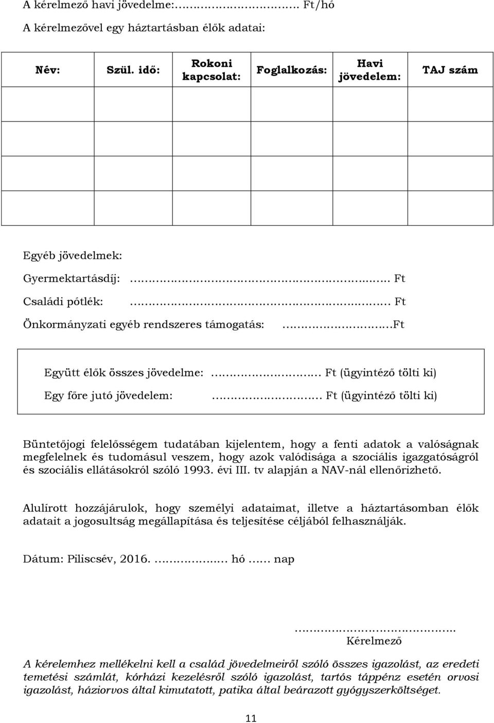 . Ft Önkormányzati egyéb rendszeres támogatás: Ft Együtt élők összes jövedelme: Ft (ügyintéző tölti ki) Egy főre jutó jövedelem: Ft (ügyintéző tölti ki) Büntetőjogi felelősségem tudatában kijelentem,