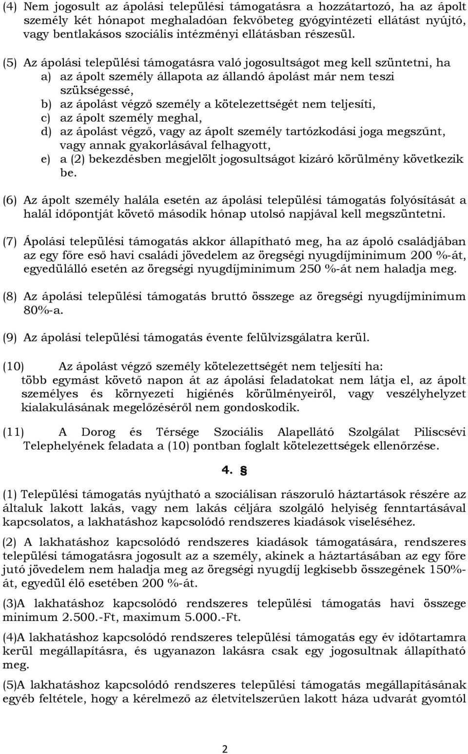 (5) Az ápolási települési támogatásra való jogosultságot meg kell szüntetni, ha a) az ápolt személy állapota az állandó ápolást már nem teszi szükségessé, b) az ápolást végző személy a