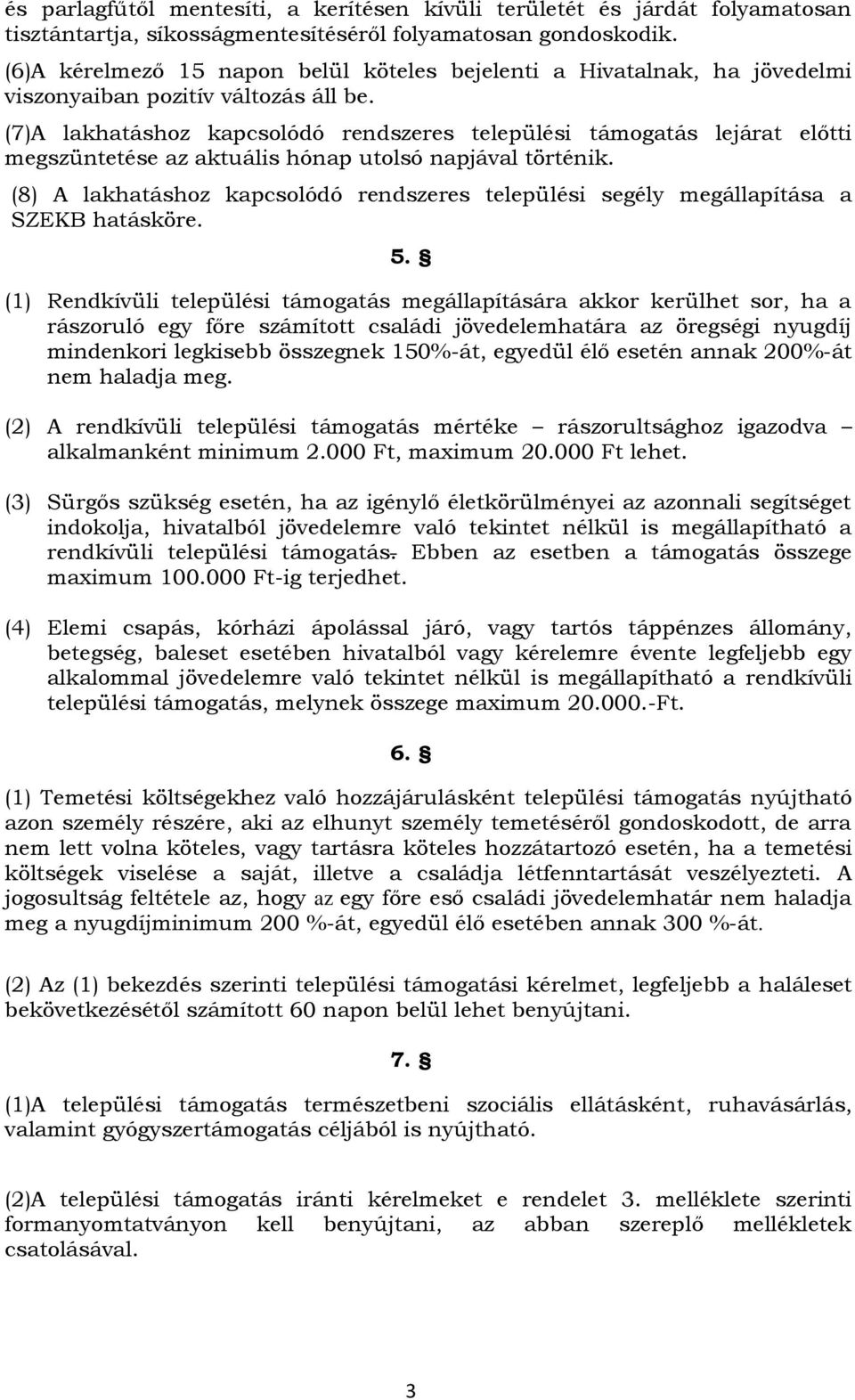 (7)A lakhatáshoz kapcsolódó rendszeres települési támogatás lejárat előtti megszüntetése az aktuális hónap utolsó napjával történik.