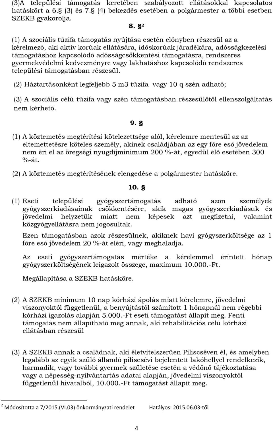 támogatásra, rendszeres gyermekvédelmi kedvezményre vagy lakhatáshoz kapcsolódó rendszeres települési támogatásban részesül.