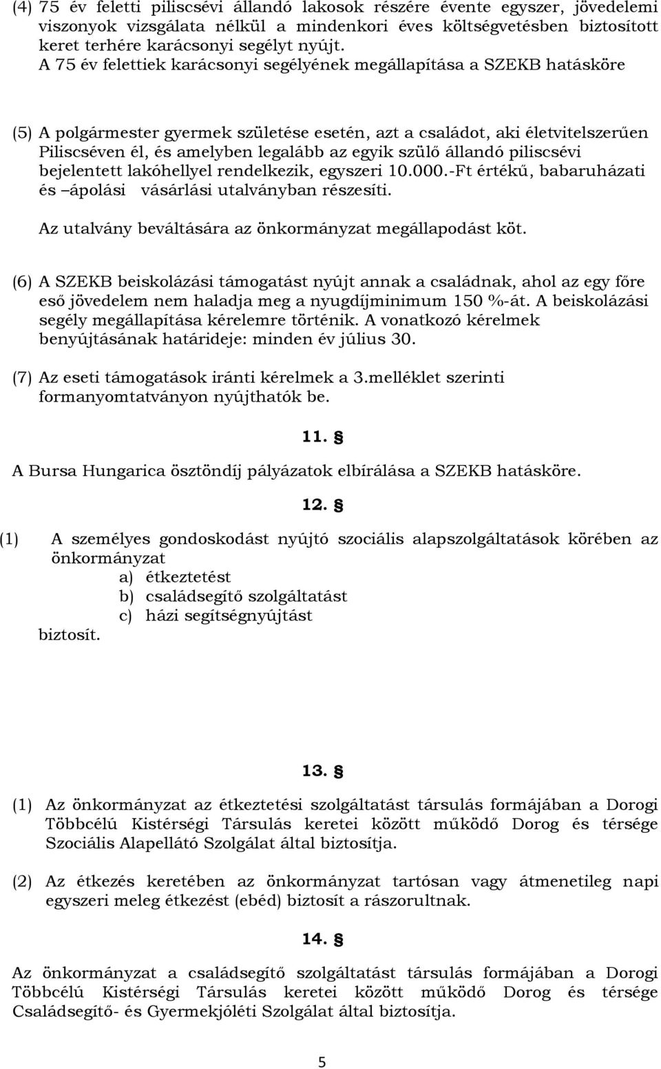 szülő állandó piliscsévi bejelentett lakóhellyel rendelkezik, egyszeri 10.000.-Ft értékű, babaruházati és ápolási vásárlási utalványban részesíti.