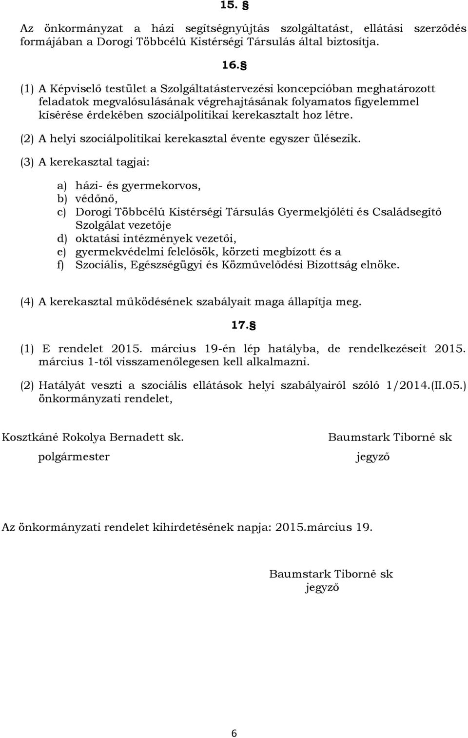 létre. (2) A helyi szociálpolitikai kerekasztal évente egyszer ülésezik.