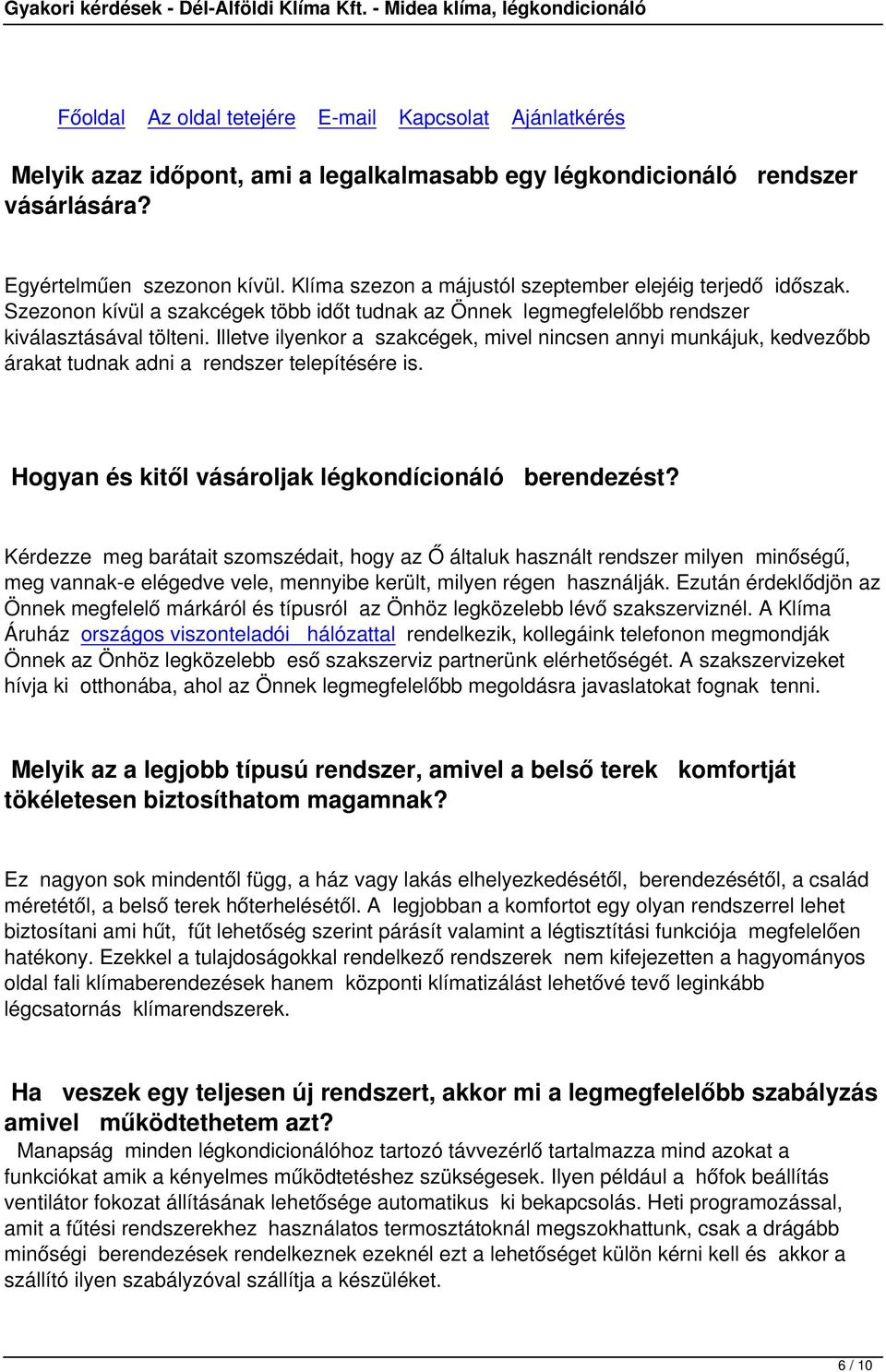 Illetve ilyenkor a szakcégek, mivel nincsen annyi munkájuk, kedvezőbb árakat tudnak adni a rendszer telepítésére is. Hogyan és kitől vásároljak légkondícionáló berendezést?