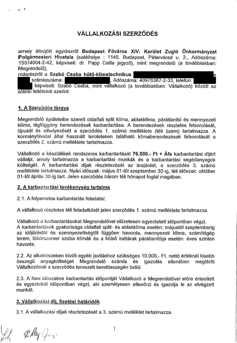 Papp Csilla jegyző), mint megrendelő (a továbbiakban: Megrendelő), másrészről a Szabó Csaba hűtő-klímatechnikus a számlaszáma:, Adószáma: 40976367-2-33, telefon: képviseli: Szabó Csaba, mint