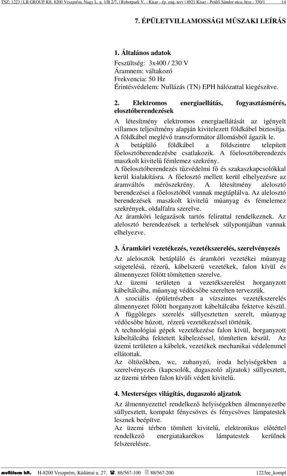 0 V Áramnem: váltakozó Frekvencia: 50 Hz Érintésvédelem: Nullázás (TN) EPH hálózattal kiegészítve. 2.