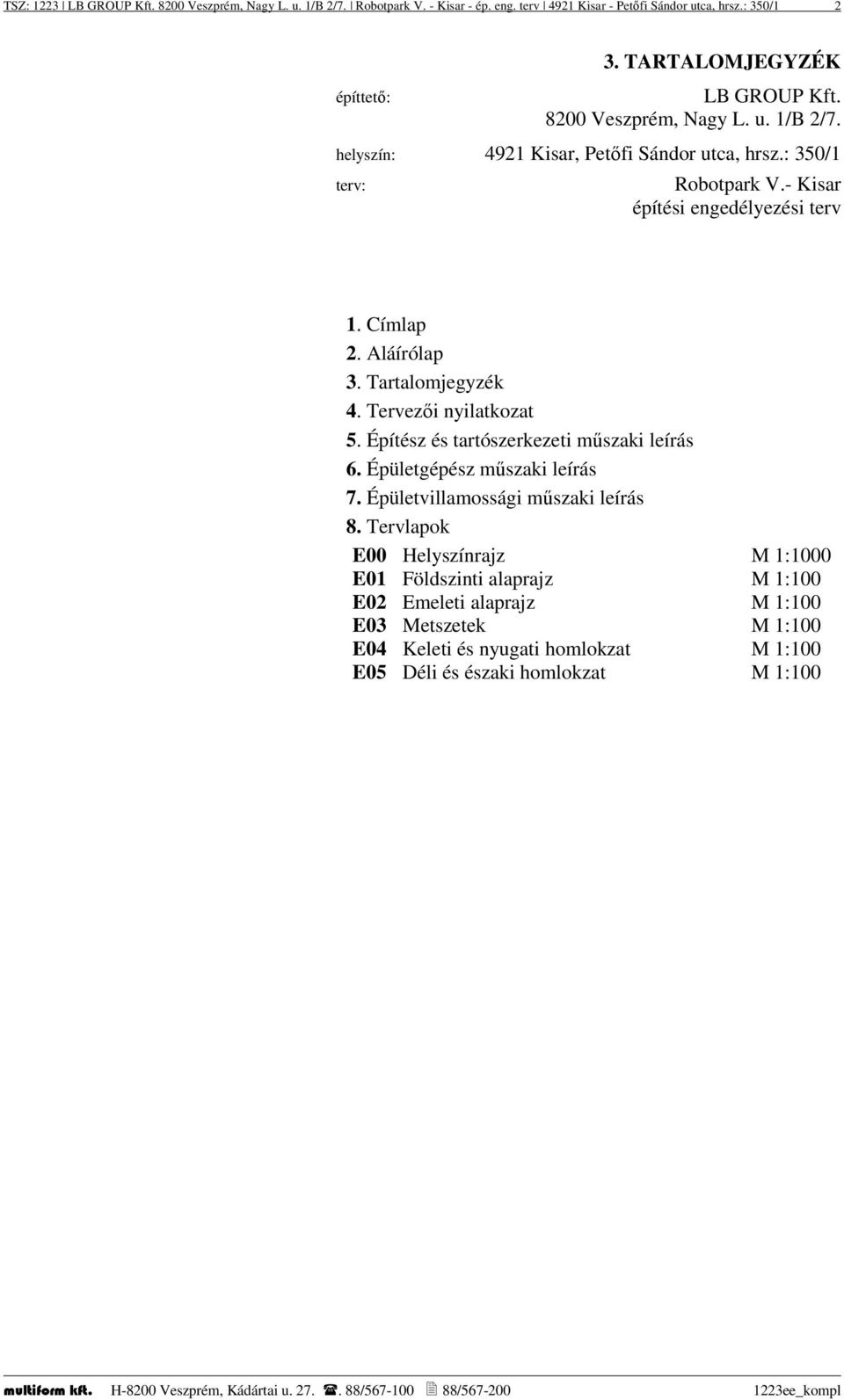 Címlap 2. Aláírólap 3. Tartalomjegyzék 4. Tervezői nyilatkozat 5. Építész és tartószerkezeti műszaki leírás 6. Épületgépész műszaki leírás 7.