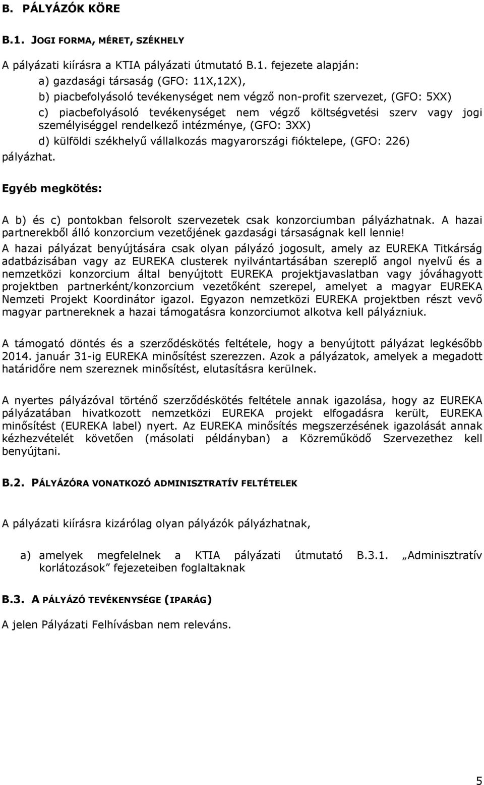 fejezete alapján: a) gazdasági társaság (GFO: 11X,12X), b) piacbefolyásoló tevékenységet nem végző non-profit szervezet, (GFO: 5XX) c) piacbefolyásoló tevékenységet nem végző költségvetési szerv vagy