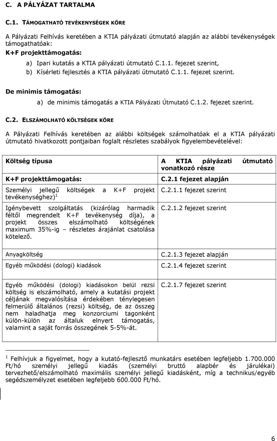 C.1.1. fejezet szerint, b) Kísérleti fejlesztés a KTIA pályázati útmutató C.1.1. fejezet szerint. De minimis támogatás: a) de minimis támogatás a KTIA Pályázati Útmutató C.1.2.