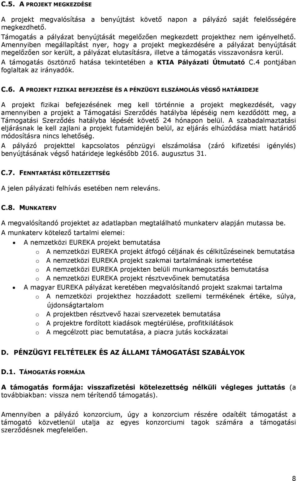 Amennyiben megállapítást nyer, hogy a projekt megkezdésére a pályázat benyújtását megelőzően sor került, a pályázat elutasításra, illetve a támogatás visszavonásra kerül.