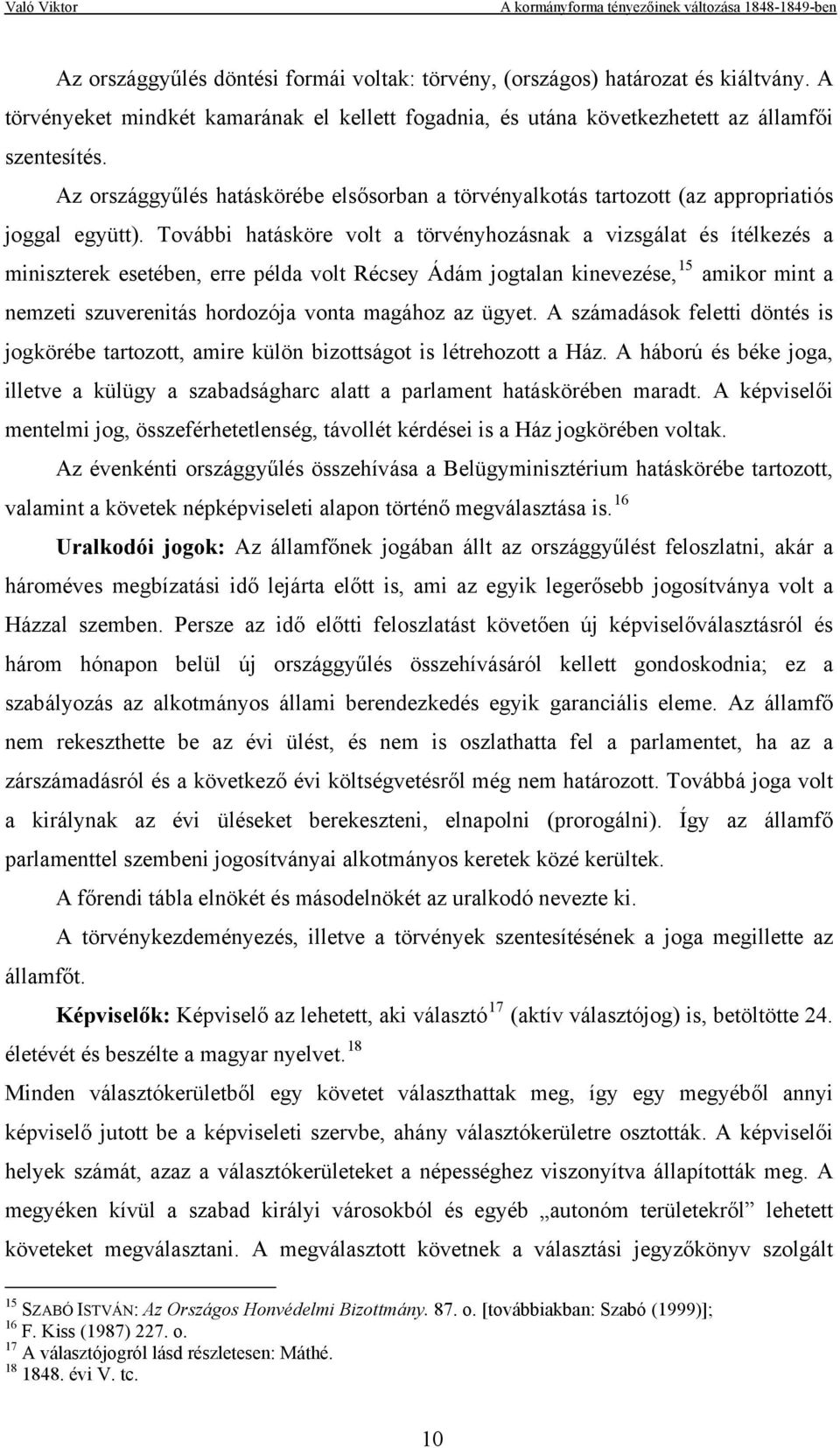 További hatásköre volt a törvényhozásnak a vizsgálat és ítélkezés a miniszterek esetében, erre példa volt Récsey Ádám jogtalan kinevezése, 15 amikor mint a nemzeti szuverenitás hordozója vonta