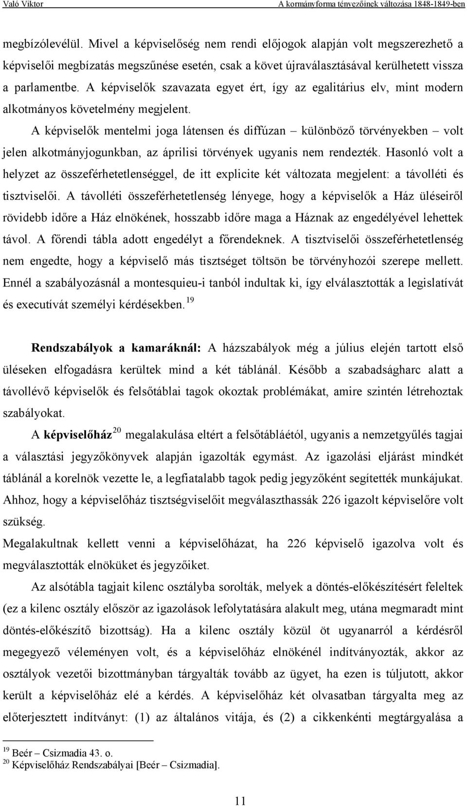 A képviselők mentelmi joga látensen és diffúzan különböző törvényekben volt jelen alkotmányjogunkban, az áprilisi törvények ugyanis nem rendezték.