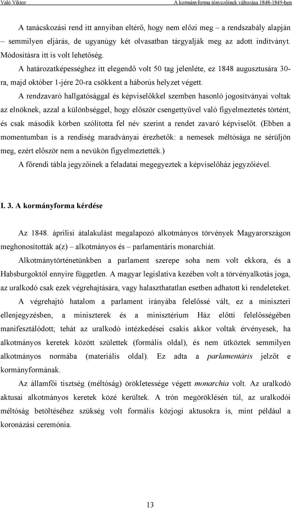 A rendzavaró hallgatósággal és képviselőkkel szemben hasonló jogosítványai voltak az elnöknek, azzal a különbséggel, hogy először csengettyűvel való figyelmeztetés történt, és csak második körben