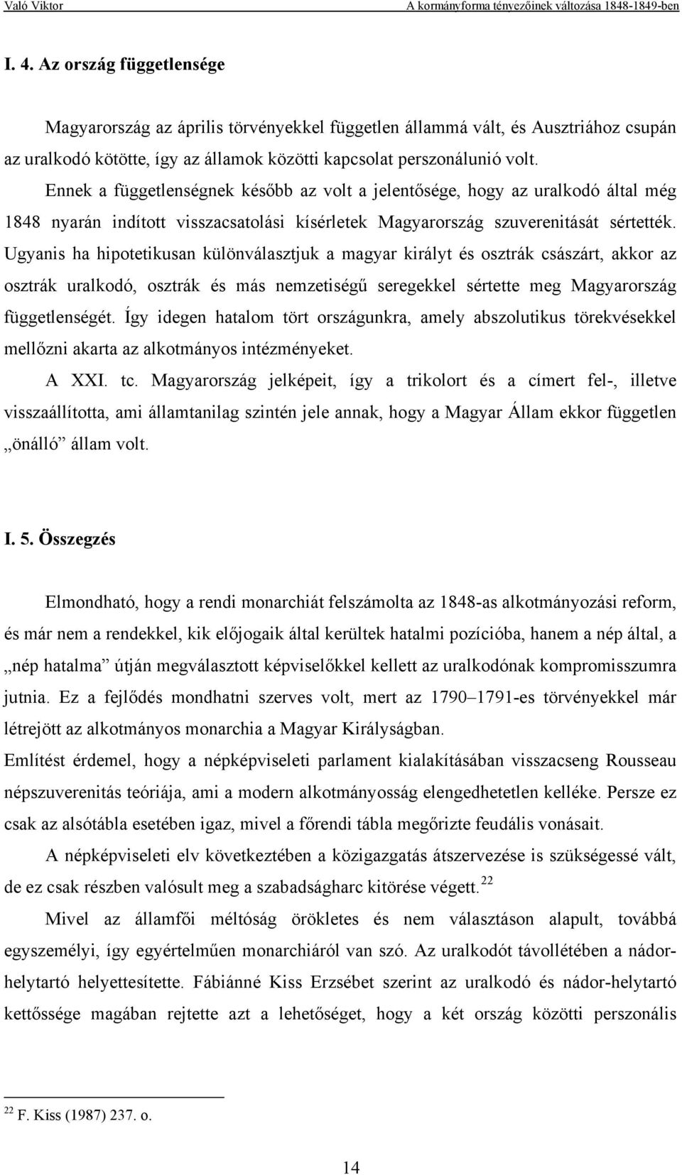 Ugyanis ha hipotetikusan különválasztjuk a magyar királyt és osztrák császárt, akkor az osztrák uralkodó, osztrák és más nemzetiségű seregekkel sértette meg Magyarország függetlenségét.