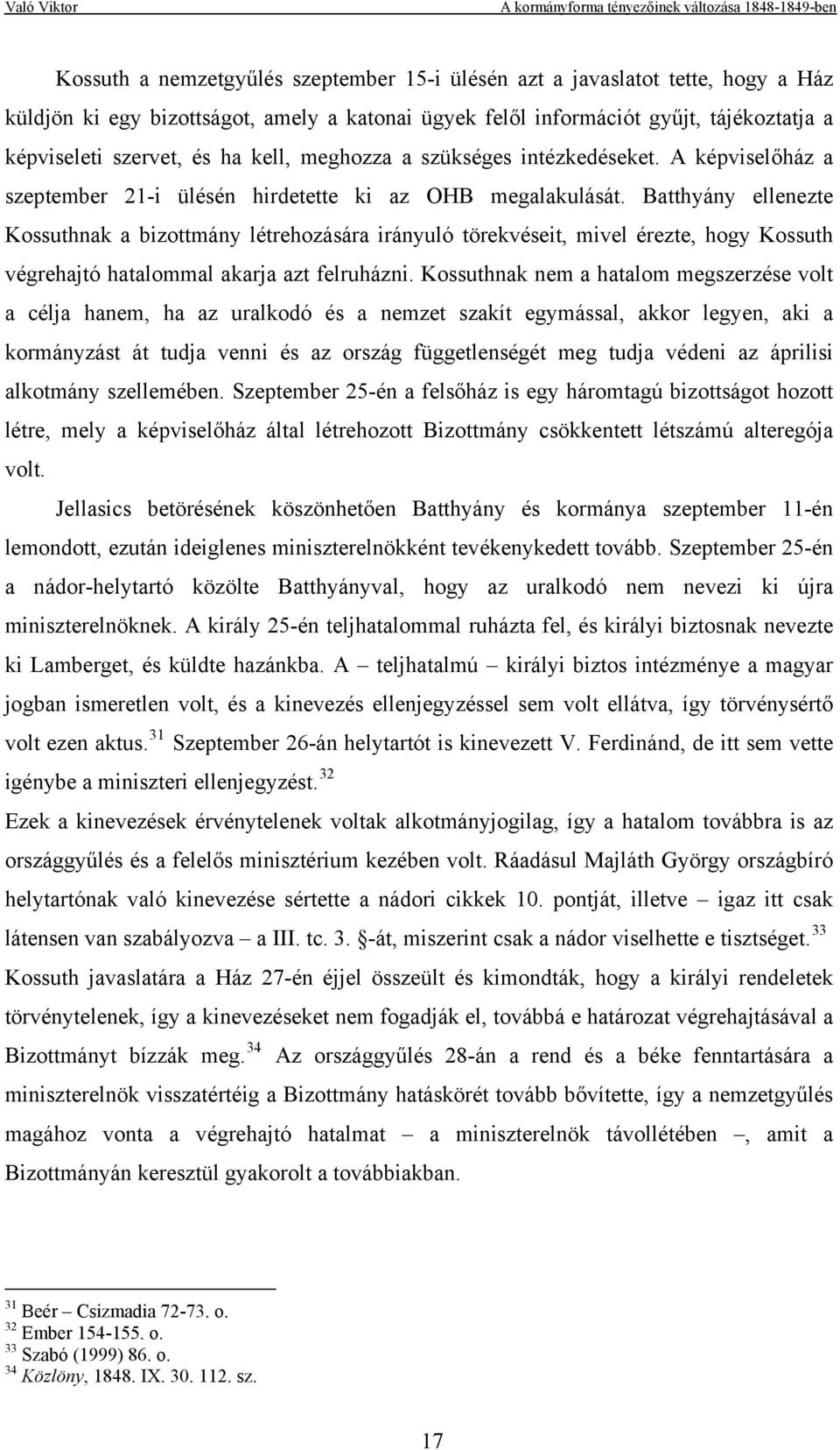 Batthyány ellenezte Kossuthnak a bizottmány létrehozására irányuló törekvéseit, mivel érezte, hogy Kossuth végrehajtó hatalommal akarja azt felruházni.