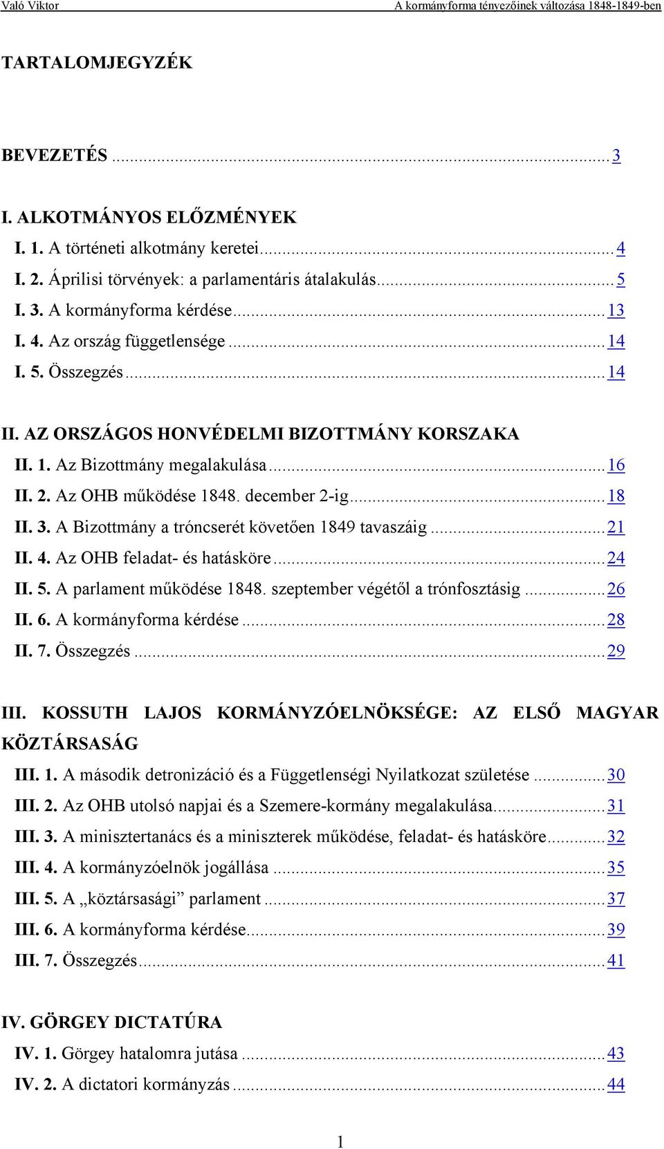 A Bizottmány a tróncserét követően 1849 tavaszáig...21 II. 4. Az OHB feladat- és hatásköre...24 II. 5. A parlament működése 1848. szeptember végétől a trónfosztásig...26 II. 6. A kormányforma kérdése.