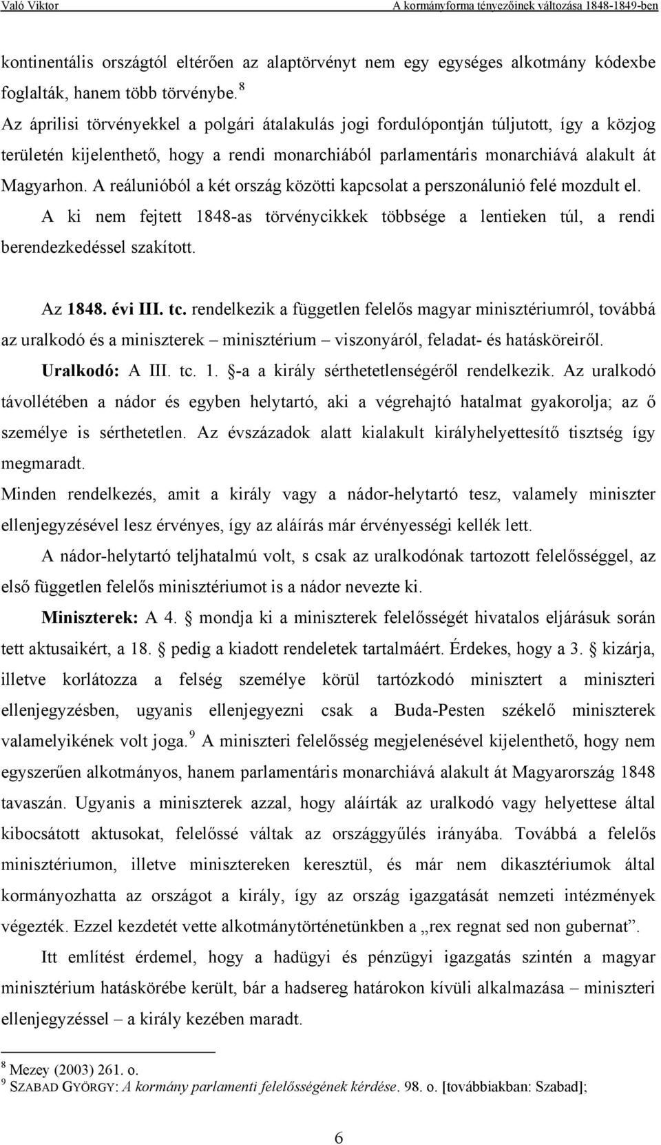 A reálunióból a két ország közötti kapcsolat a perszonálunió felé mozdult el. A ki nem fejtett 1848-as törvénycikkek többsége a lentieken túl, a rendi berendezkedéssel szakított. Az 1848. évi III. tc.