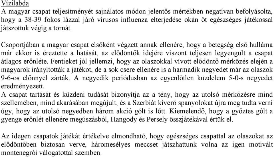 Csoportjában a magyar csapat elsőként végzett annak ellenére, hogy a betegség első hulláma már ekkor is éreztette a hatását, az elődöntők idejére viszont teljesen legyengült a csapat átlagos erőnléte.