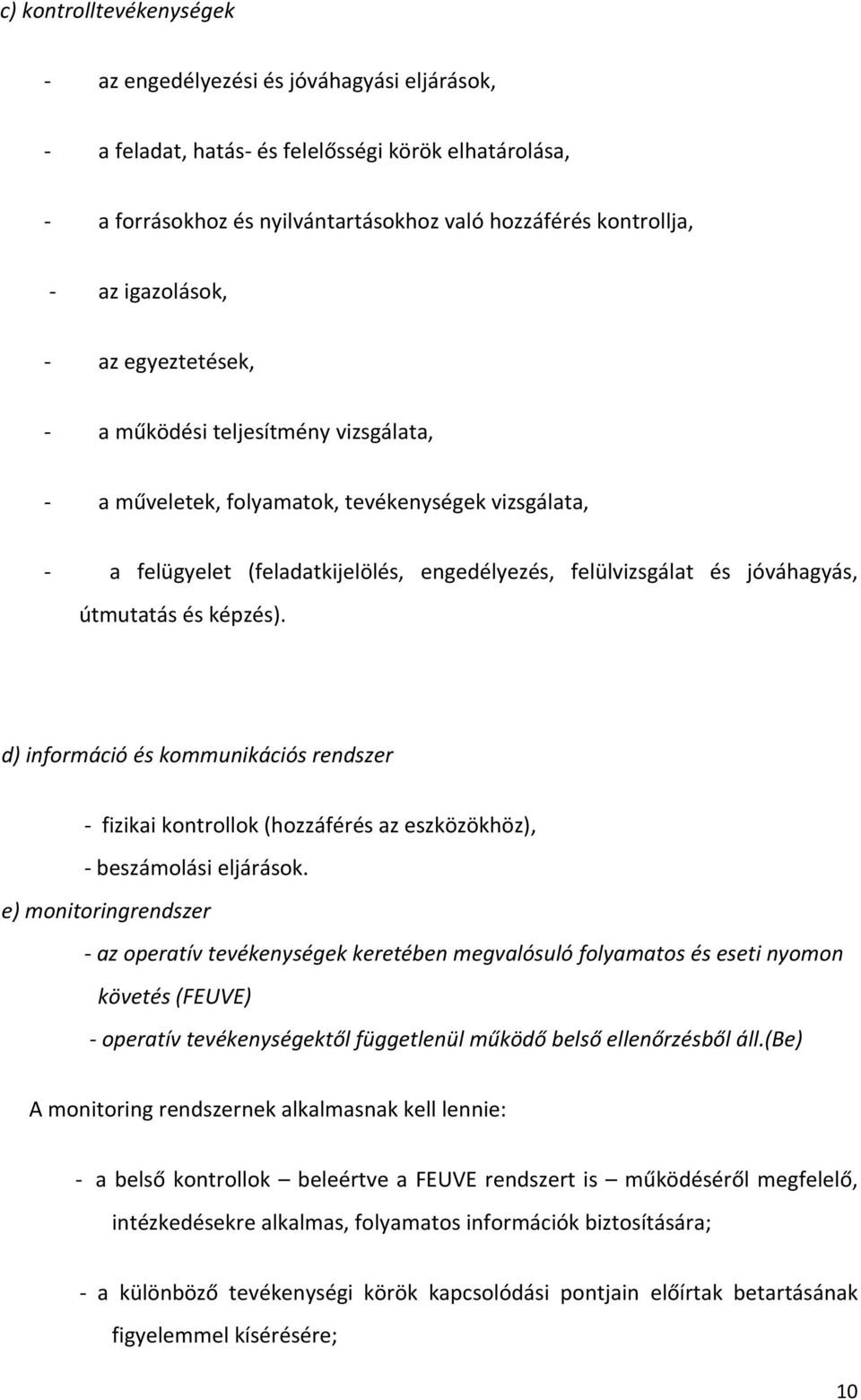 képzés). d) információ és kommunikációs rendszer fizikai kontrollok (hozzáférés az eszközökhöz), beszámolási eljárások.