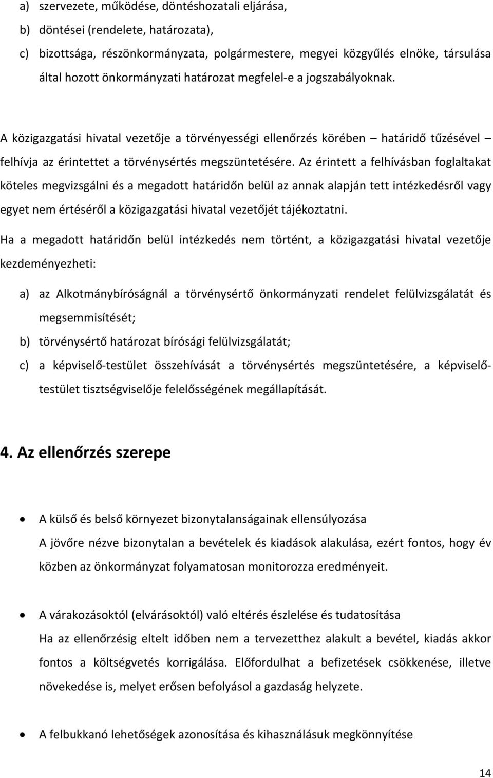 Az érintett a felhívásban foglaltakat köteles megvizsgálni és a megadott határidőn belül az annak alapján tett intézkedésről vagy egyet nem értéséről a közigazgatási hivatal vezetőjét tájékoztatni.