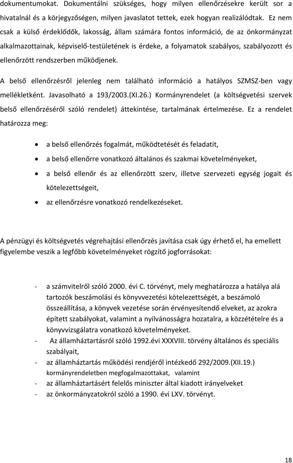 rendszerben működjenek. A belső ellenőrzésről jelenleg nem található információ a hatályos SZMSZ ben vagy mellékletként. Javasolható a 193/2003.(XI.26.