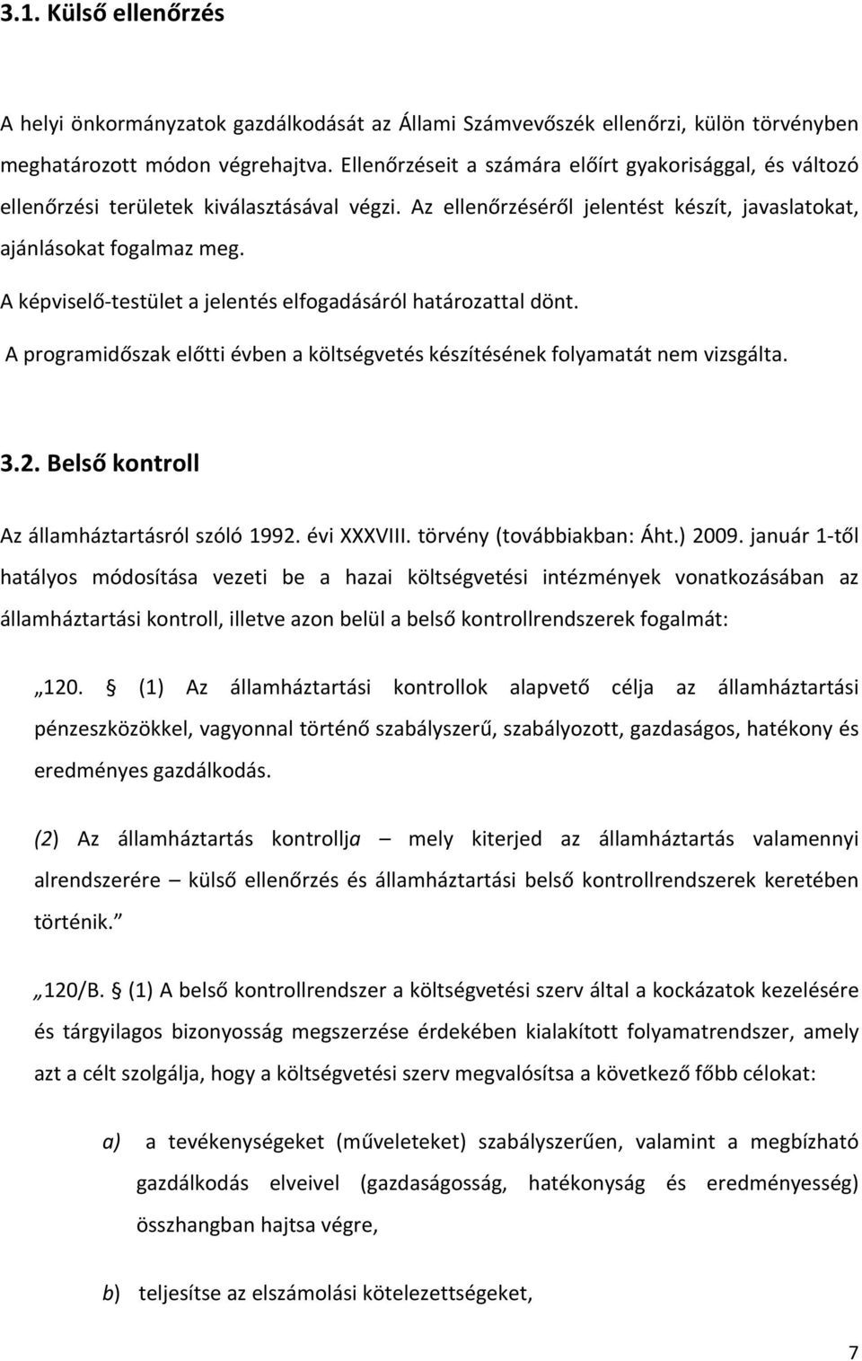 A képviselő testület a jelentés elfogadásáról határozattal dönt. A programidőszak előtti évben a költségvetés készítésének folyamatát nem vizsgálta. 3.2.