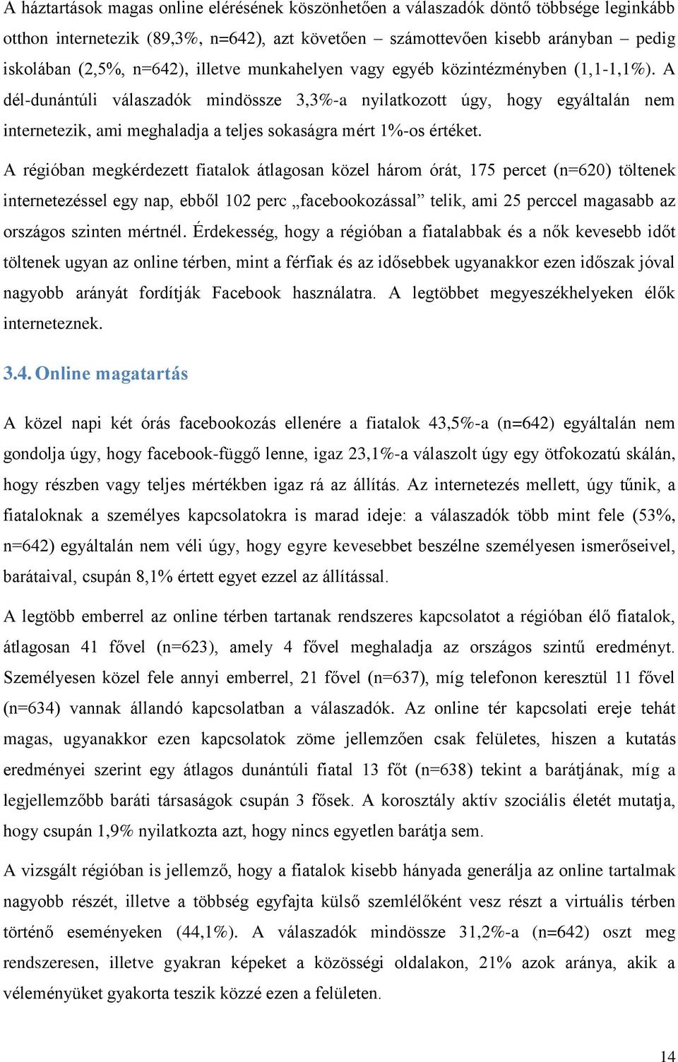 A dél-dunántúli válaszadók mindössze 3,3%-a nyilatkozott úgy, hogy egyáltalán nem internetezik, ami meghaladja a teljes sokaságra mért 1%-os értéket.