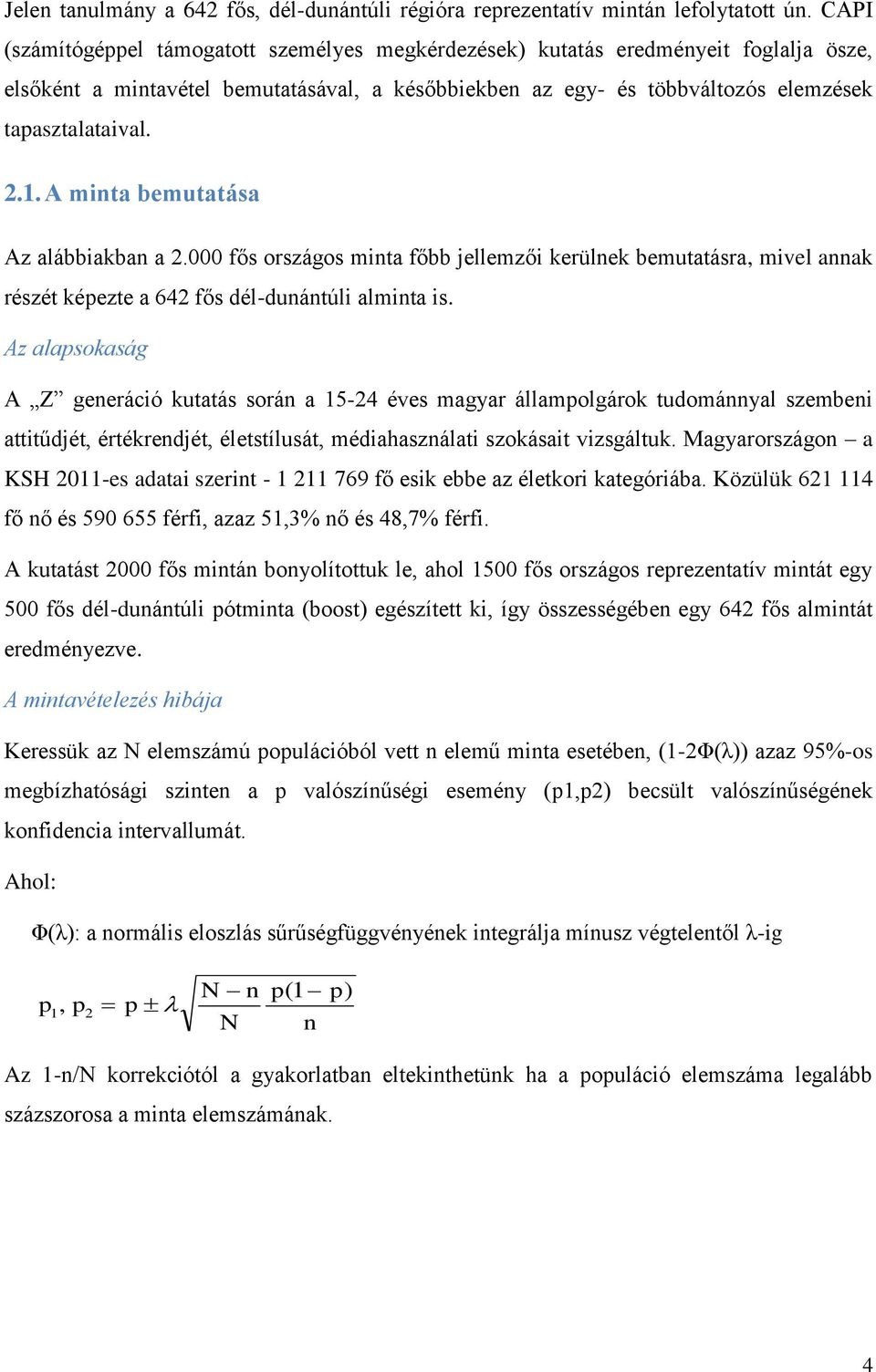 A minta bemutatása Az alábbiakban a 2.000 fős országos minta főbb jellemzői kerülnek bemutatásra, mivel annak részét képezte a 642 fős dél-dunántúli alminta is.